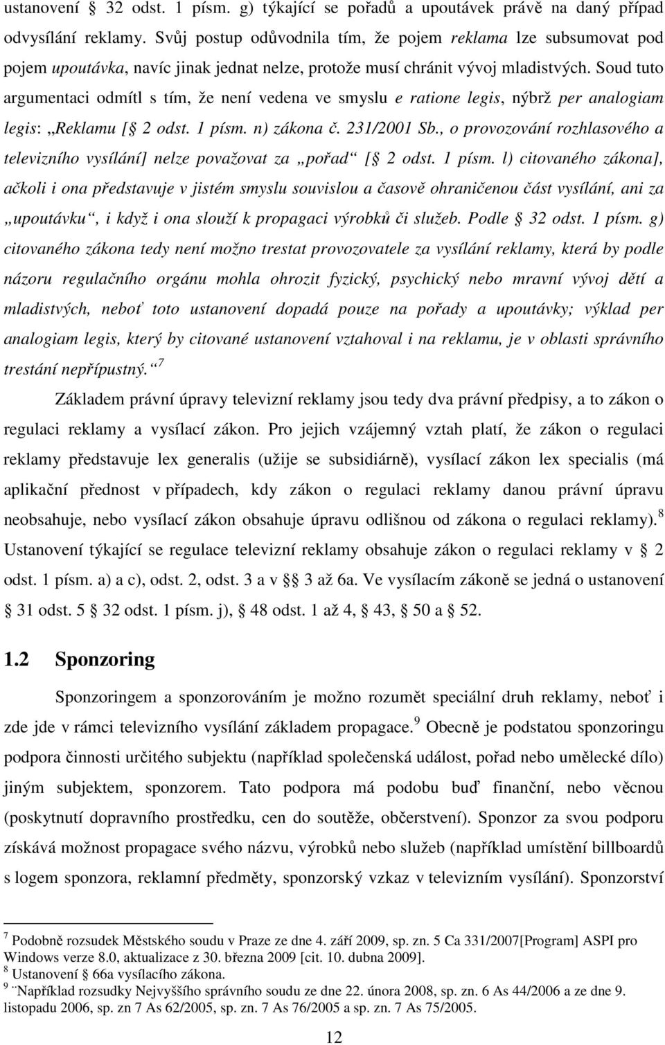 Soud tuto argumentaci odmítl s tím, že není vedena ve smyslu e ratione legis, nýbrž per analogiam legis: Reklamu [ 2 odst. 1 písm. n) zákona č. 231/2001 Sb.