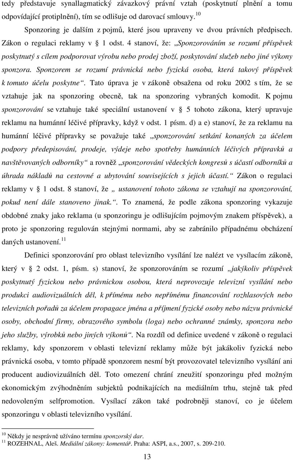 4 stanoví, že: Sponzorováním se rozumí příspěvek poskytnutý s cílem podporovat výrobu nebo prodej zboží, poskytování služeb nebo jiné výkony sponzora.