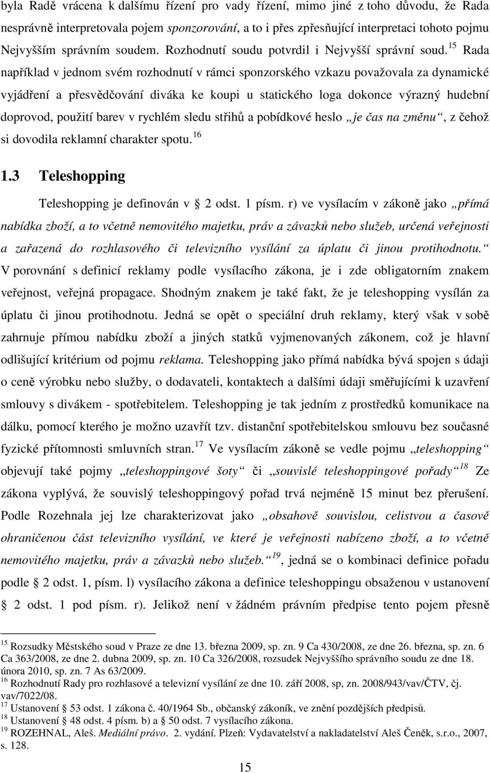 15 Rada například v jednom svém rozhodnutí v rámci sponzorského vzkazu považovala za dynamické vyjádření a přesvědčování diváka ke koupi u statického loga dokonce výrazný hudební doprovod, použití