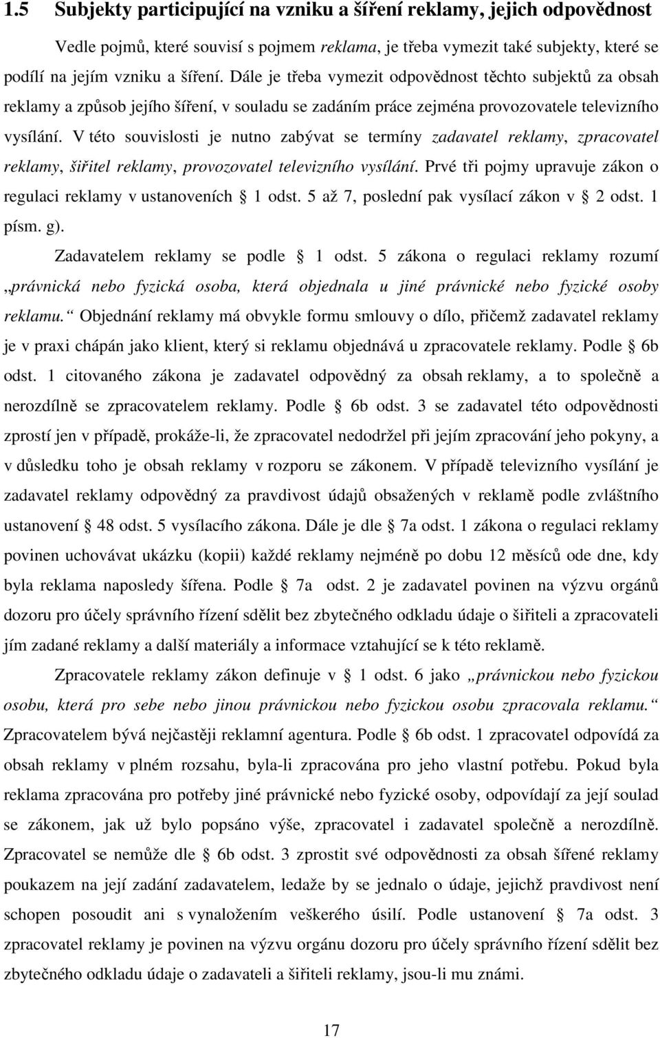 V této souvislosti je nutno zabývat se termíny zadavatel reklamy, zpracovatel reklamy, šiřitel reklamy, provozovatel televizního vysílání.