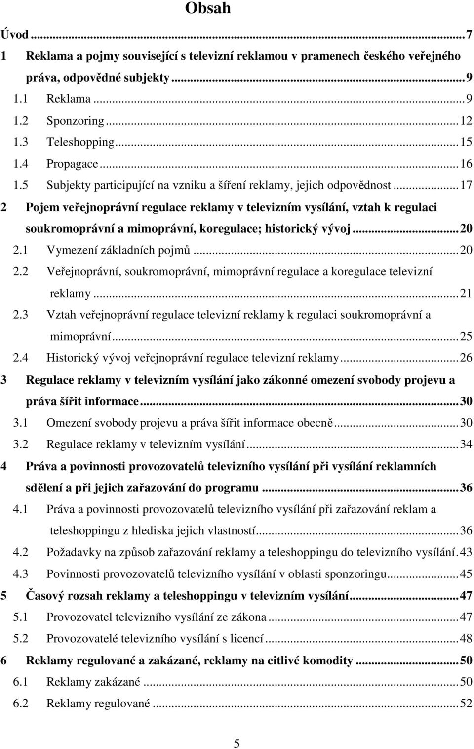 .. 17 2 Pojem veřejnoprávní regulace reklamy v televizním vysílání, vztah k regulaci soukromoprávní a mimoprávní, koregulace; historický vývoj... 20 2.