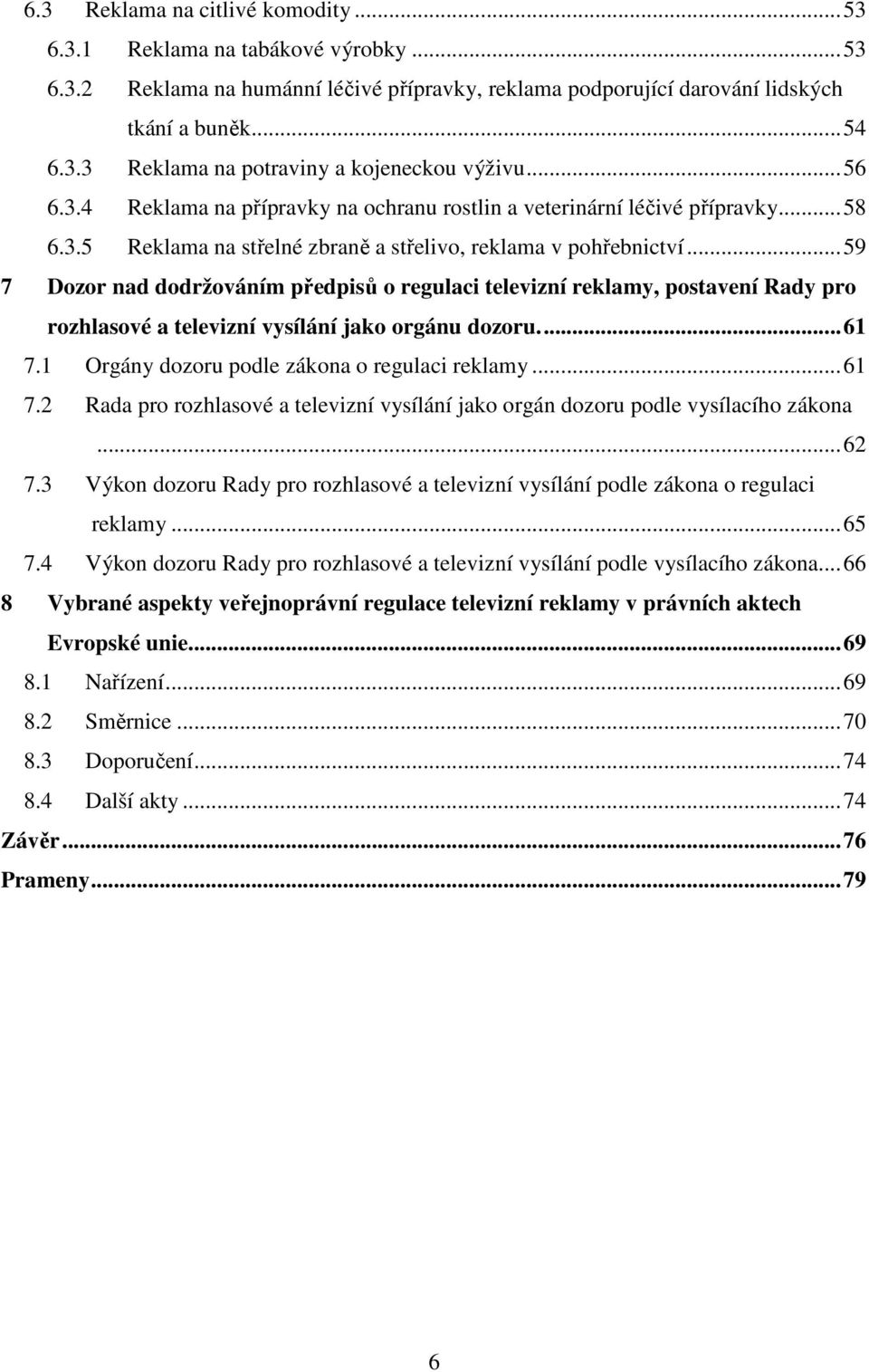 .. 59 7 Dozor nad dodržováním předpisů o regulaci televizní reklamy, postavení Rady pro rozhlasové a televizní vysílání jako orgánu dozoru.... 61 7.1 Orgány dozoru podle zákona o regulaci reklamy.