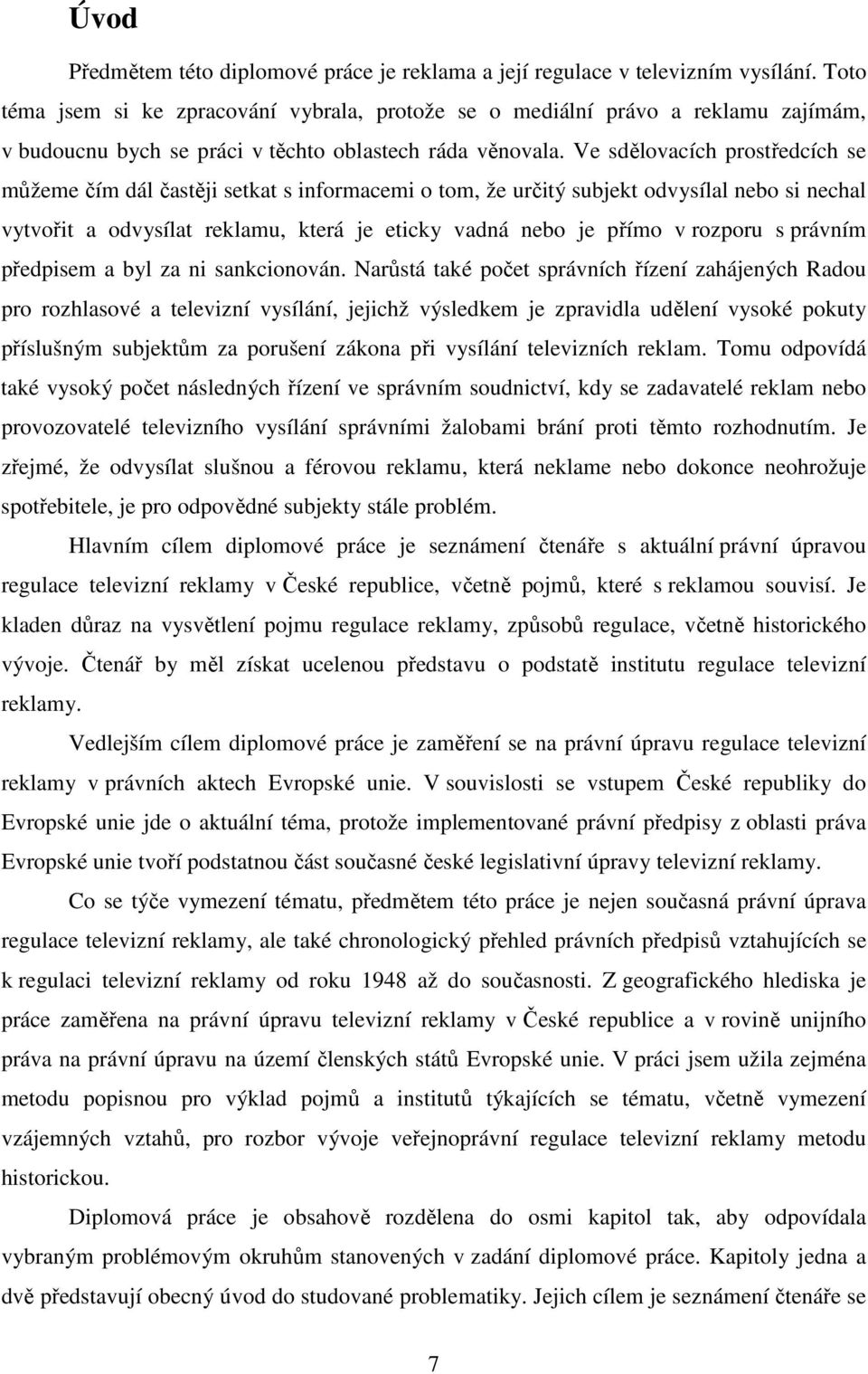 Ve sdělovacích prostředcích se můžeme čím dál častěji setkat s informacemi o tom, že určitý subjekt odvysílal nebo si nechal vytvořit a odvysílat reklamu, která je eticky vadná nebo je přímo v