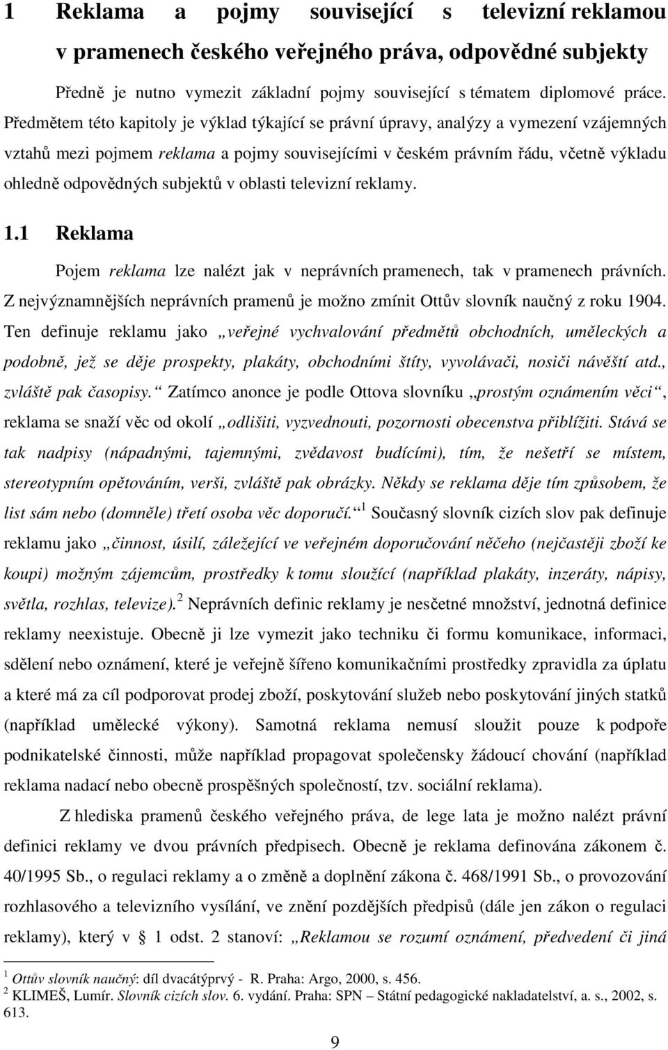 subjektů v oblasti televizní reklamy. 1.1 Reklama Pojem reklama lze nalézt jak v neprávních pramenech, tak v pramenech právních.