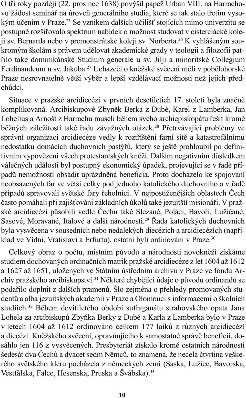 26 K vyhlášeným soukromým školám s právem udìlovat akademické grady v teologii a filozofii patøilo také dominikánské Studium generale u sv. Jiljí a minoritské Collegium Ferdinandeum u sv. Jakuba.