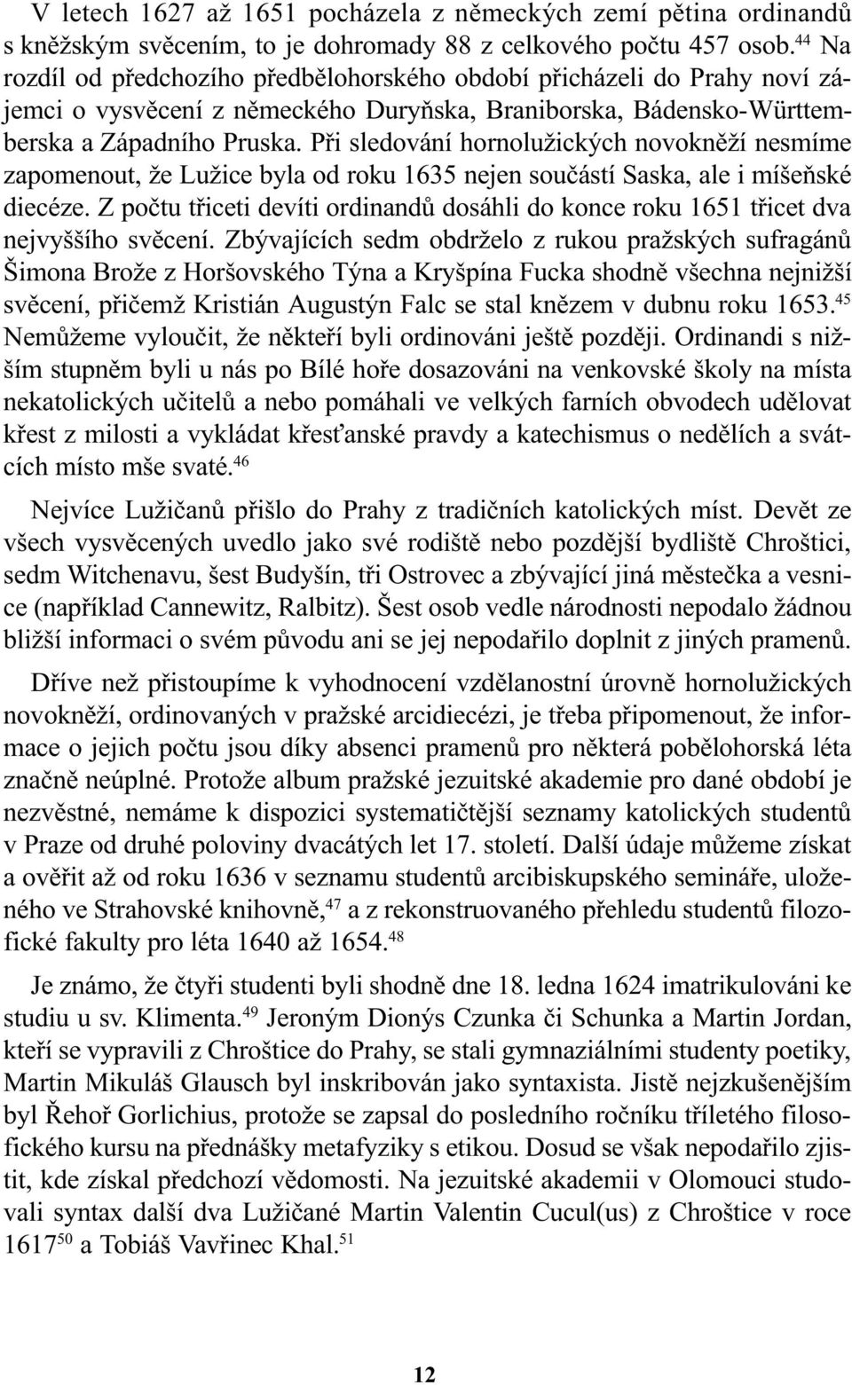 Pøi sledování hornolužických novoknìží nesmíme zapomenout, že Lužice byla od roku 1635 nejen souèástí Saska, ale i míšeòské diecéze.