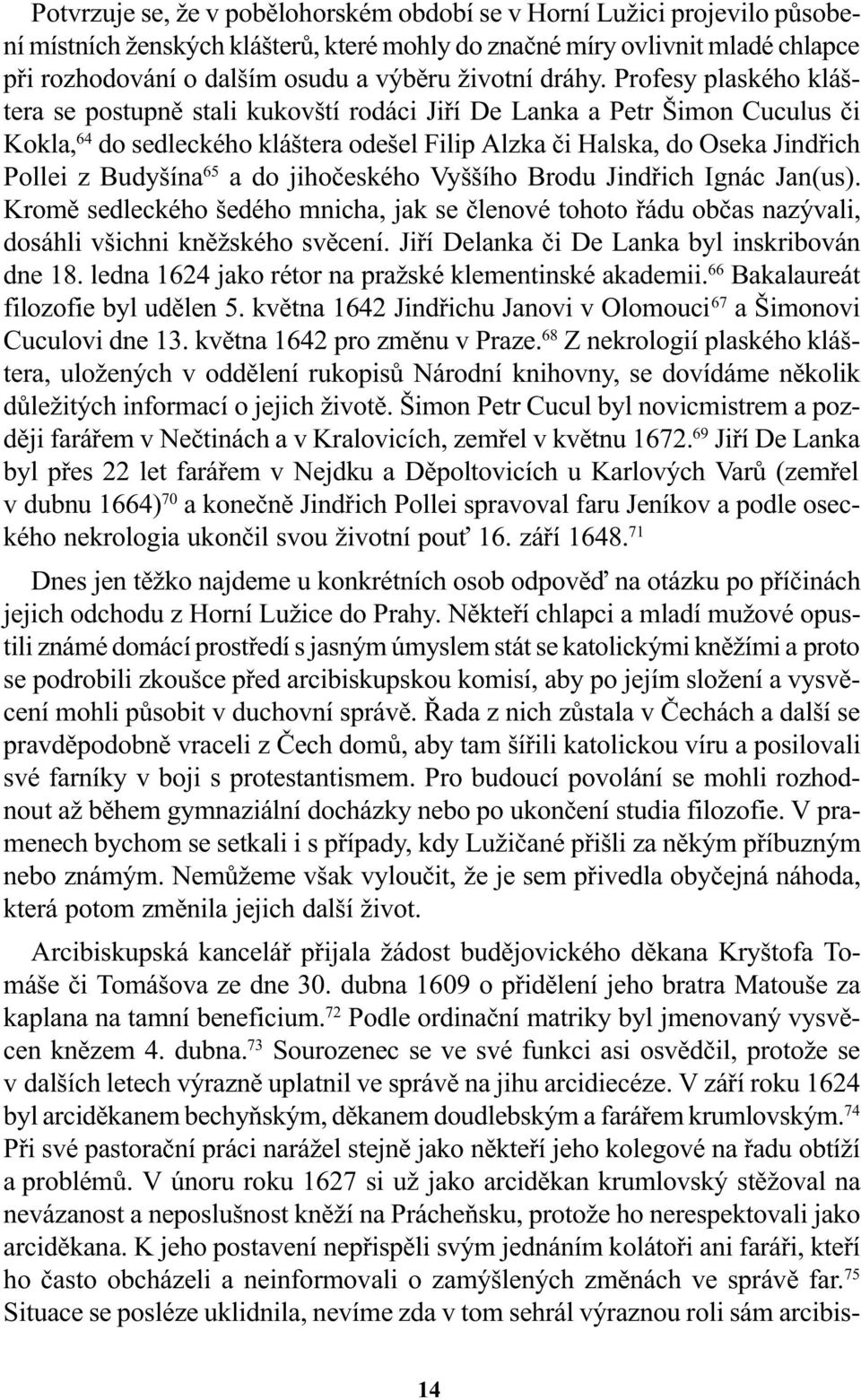 Profesy plaského kláštera se postupnì stali kukovští rodáci Jiøí De Lanka a Petr Šimon Cuculus èi Kokla, 64 do sedleckého kláštera odešel Filip Alzka èi Halska, do Oseka Jindøich Pollei z Budyšína 65