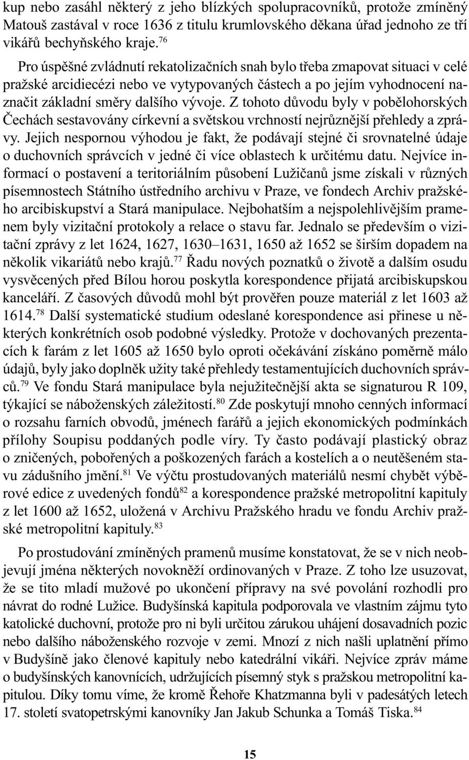 Z tohoto dùvodu byly v pobìlohorských Èechách sestavovány církevní a svìtskou vrchností nejrùznìjší pøehledy a zprávy.