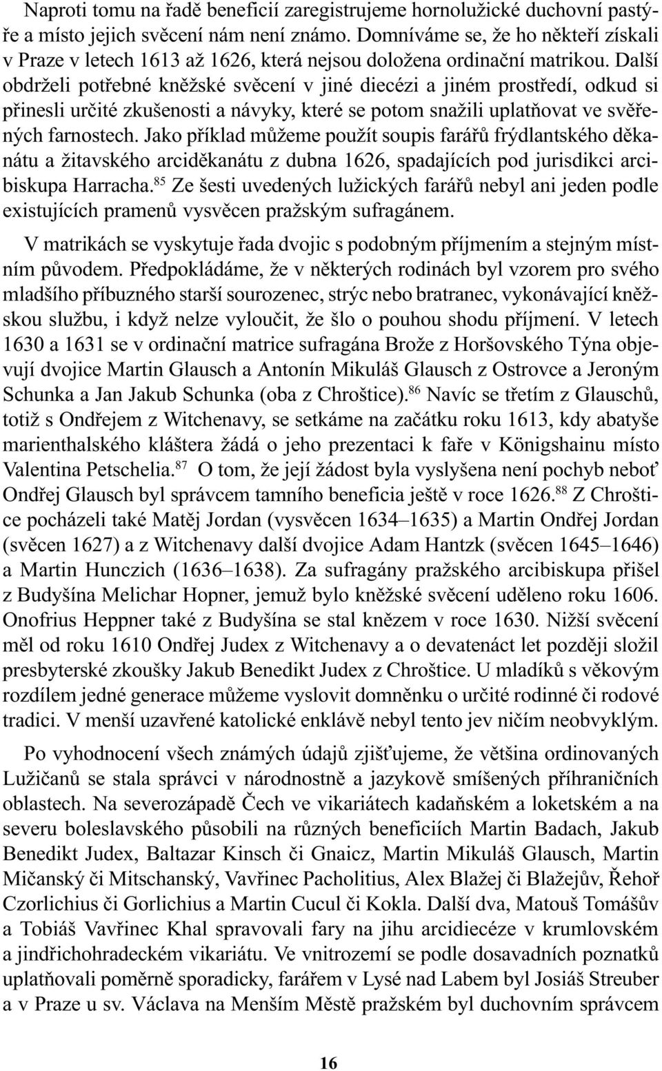 Další obdrželi potøebné knìžské svìcení v jiné diecézi a jiném prostøedí, odkud si pøinesli urèité zkušenosti a návyky, které se potom snažili uplatòovat ve svìøených farnostech.