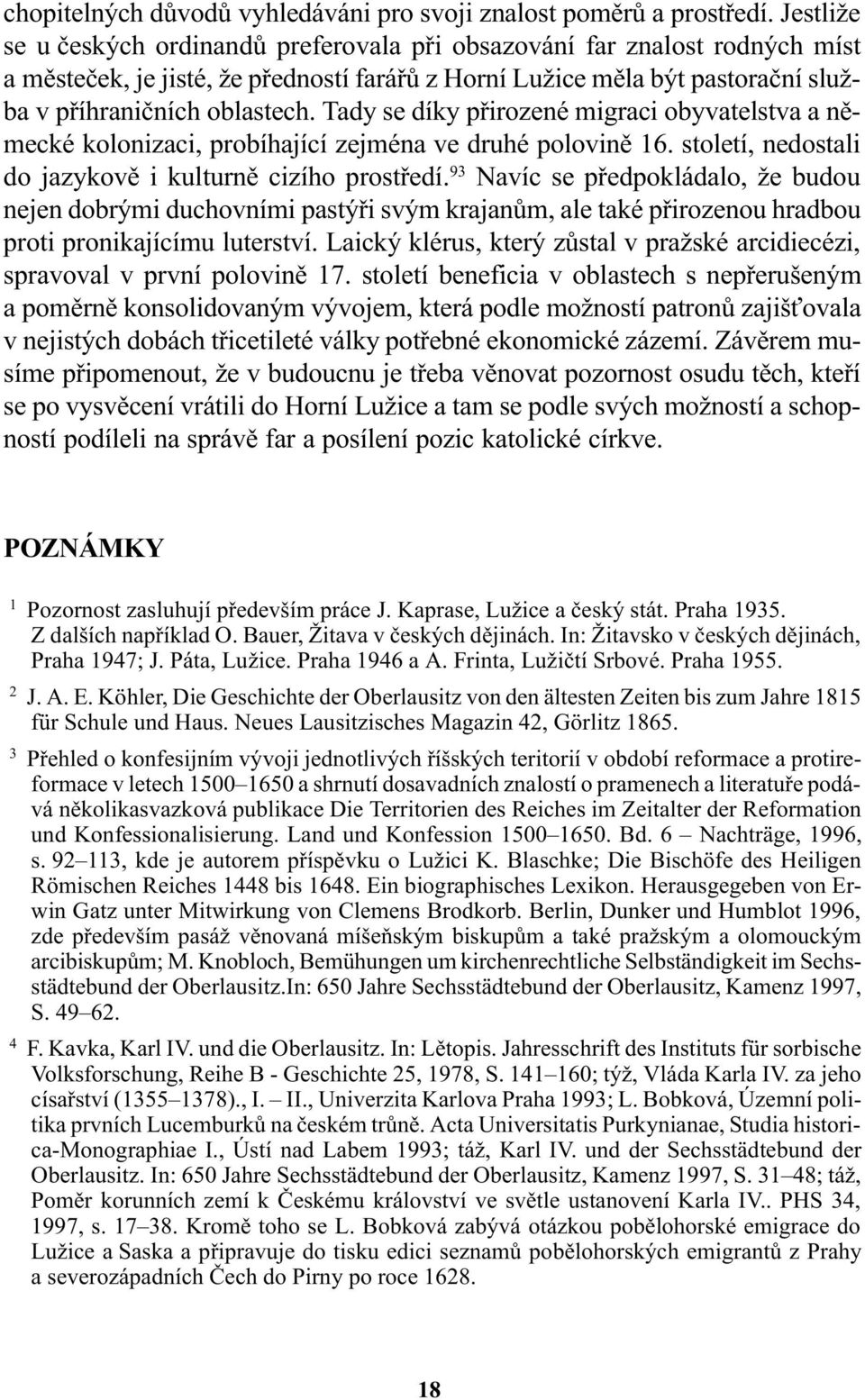 Tady se díky pøirozené migraci obyvatelstva a nìmecké kolonizaci, probíhající zejména ve druhé polovinì 16. století, nedostali do jazykovì i kulturnì cizího prostøedí.