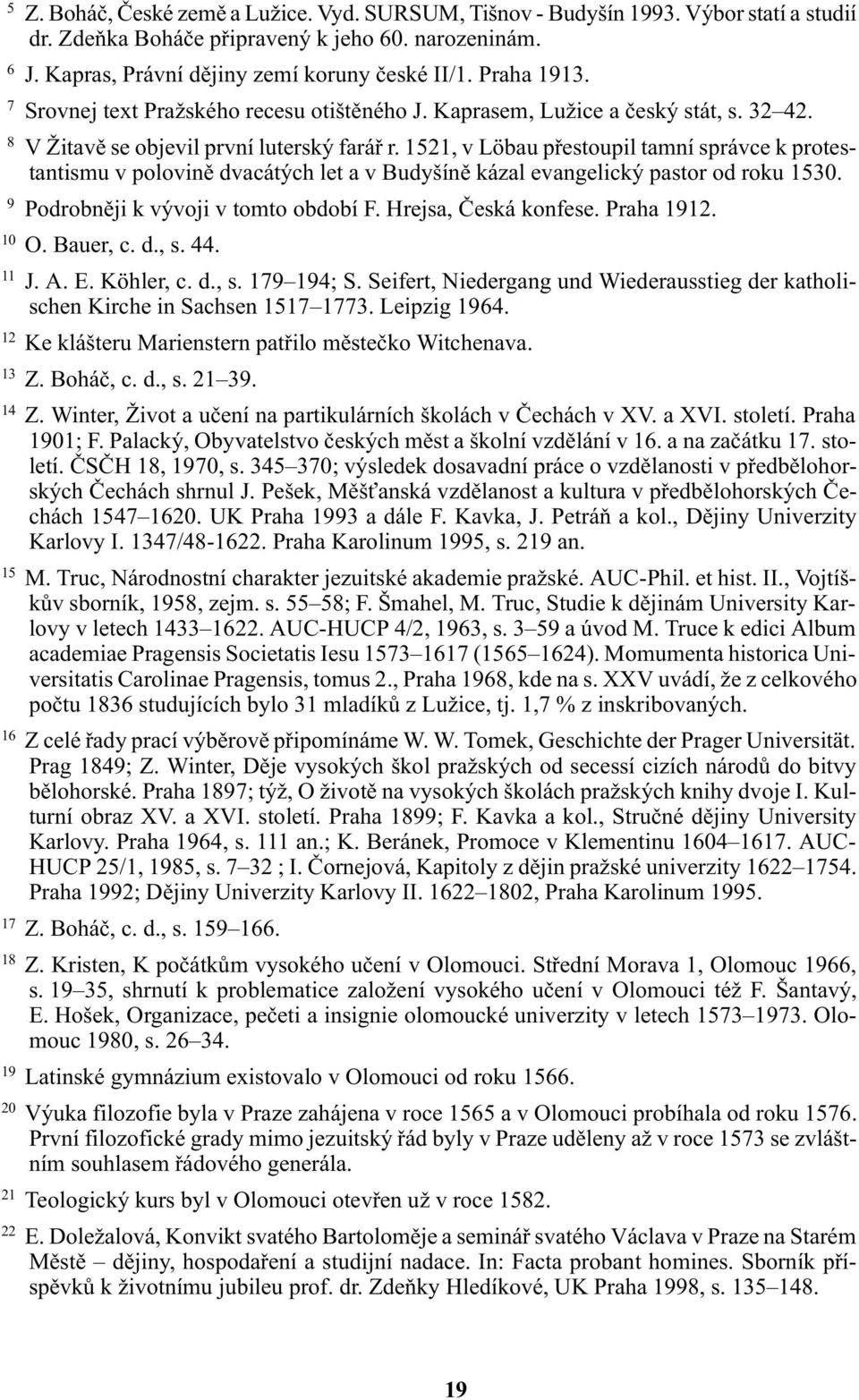 1521, v Löbau pøestoupil tamní správce k protestantismu v polovinì dvacátých let a v Budyšínì kázal evangelický pastor od roku 1530. 9 Podrobnìji k vývoji v tomto období F. Hrejsa, Èeská konfese.