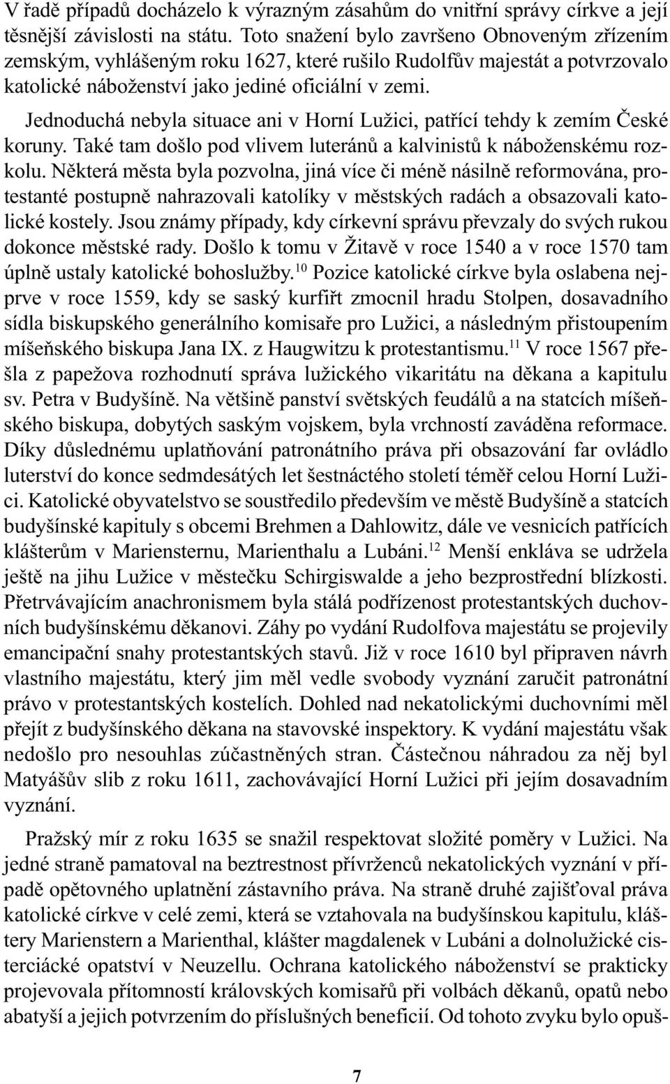 Jednoduchá nebyla situace ani v Horní Lužici, patøící tehdy k zemím Èeské koruny. Také tam došlo pod vlivem luteránù a kalvinistù k náboženskému rozkolu.