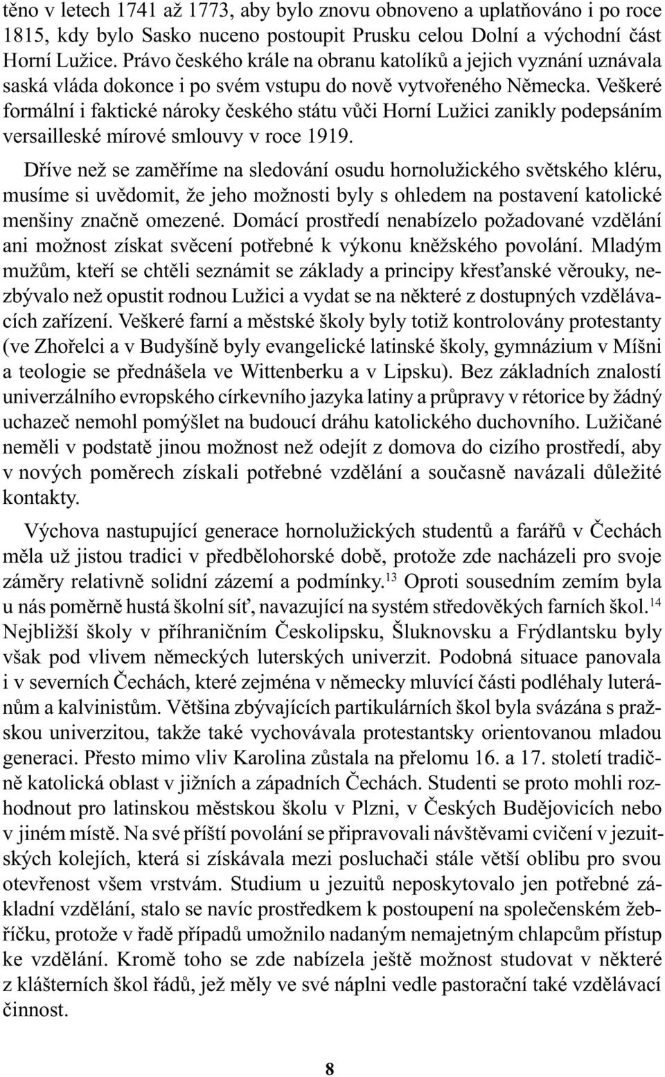 Veškeré formální i faktické nároky èeského státu vùèi Horní Lužici zanikly podepsáním versailleské mírové smlouvy v roce 1919.