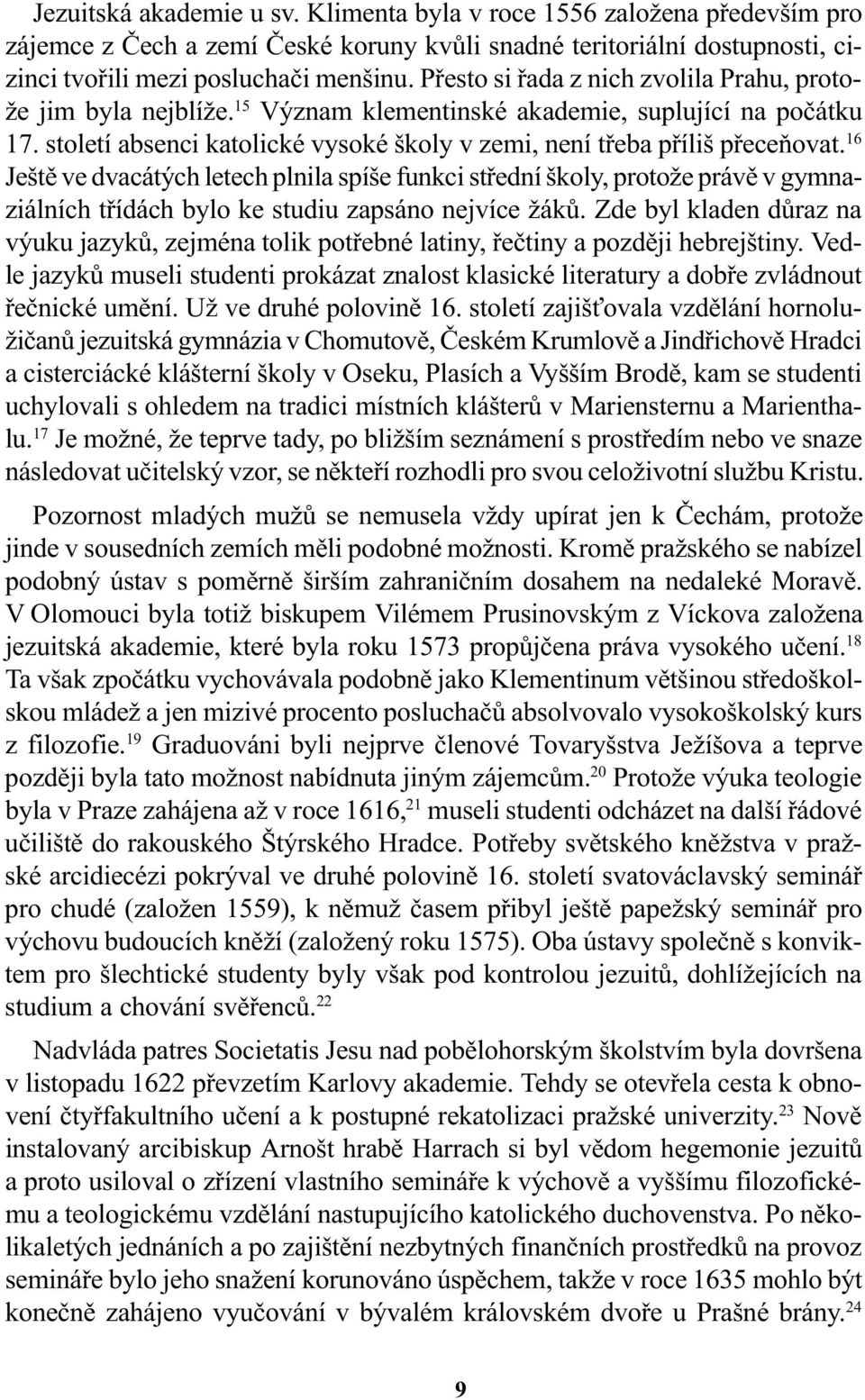 16 Ještì ve dvacátých letech plnila spíše funkci støední školy, protože právì v gymnaziálních tøídách bylo ke studiu zapsáno nejvíce žákù.