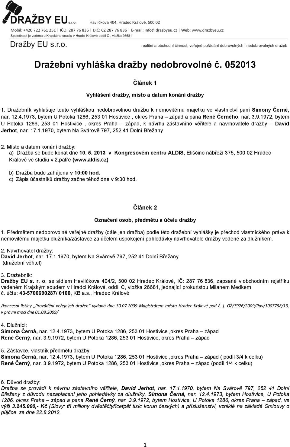 1973, bytem U Potoka 1286, 253 01 Hostivice, okres Praha západ a pana René Černého, nar. 3.9.1972, bytem U Potoka 1286, 253 01 Hostivice, okres Praha západ, k návrhu zástavního věřitele a navrhovatele dražby David Jerhot, nar.
