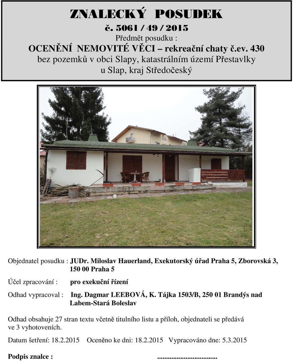 Miloslav Hauerland, Exekutorský úřad Praha 5, Zborovská 3, 150 00 Praha 5 Účel zpracování : Odhad vypracoval : pro exekuční řízení Ing. Dagmar LEEBOVÁ, K.