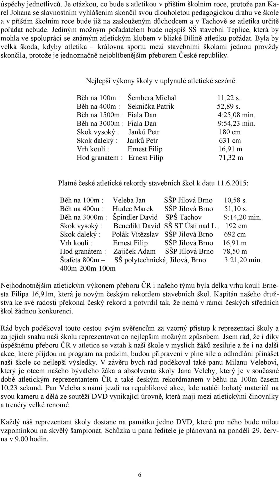 zaslouženým důchodcem a v Tachově se atletika určitě pořádat nebude.