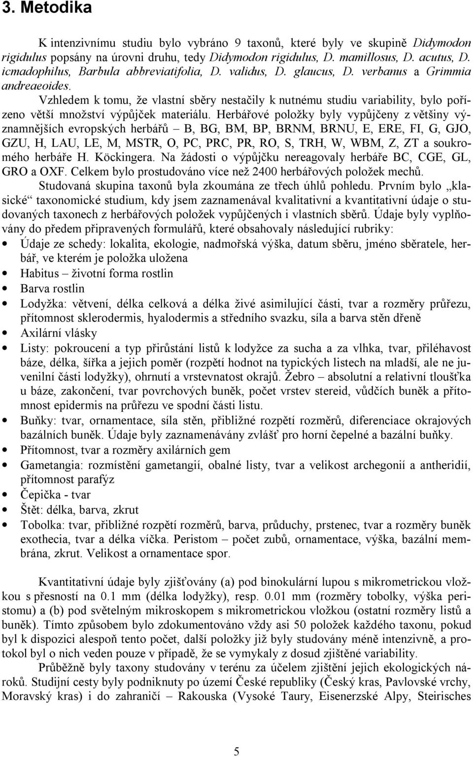 Vzhledem k tomu, že vlastní sběry nestačily k nutnému studiu variability, bylo pořízeno větší množství výpůjček materiálu.