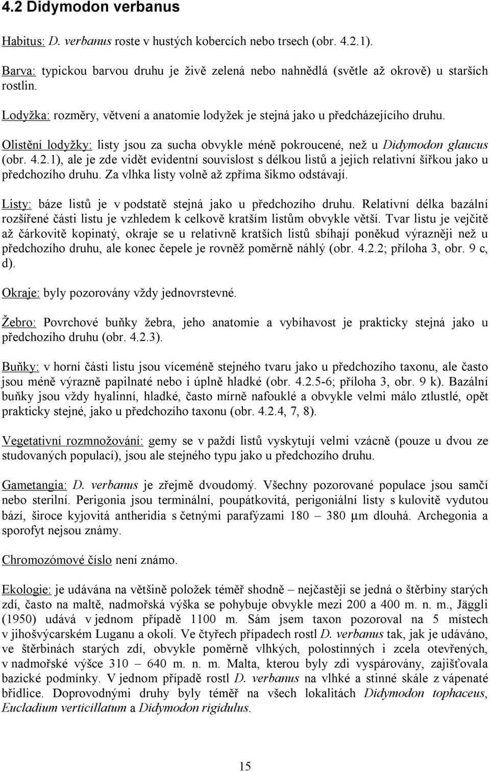 1), ale je zde vidět evidentní souvislost s délkou listů a jejich relativní šířkou jako u předchozího druhu. Za vlhka listy volně až zpříma šikmo odstávají.