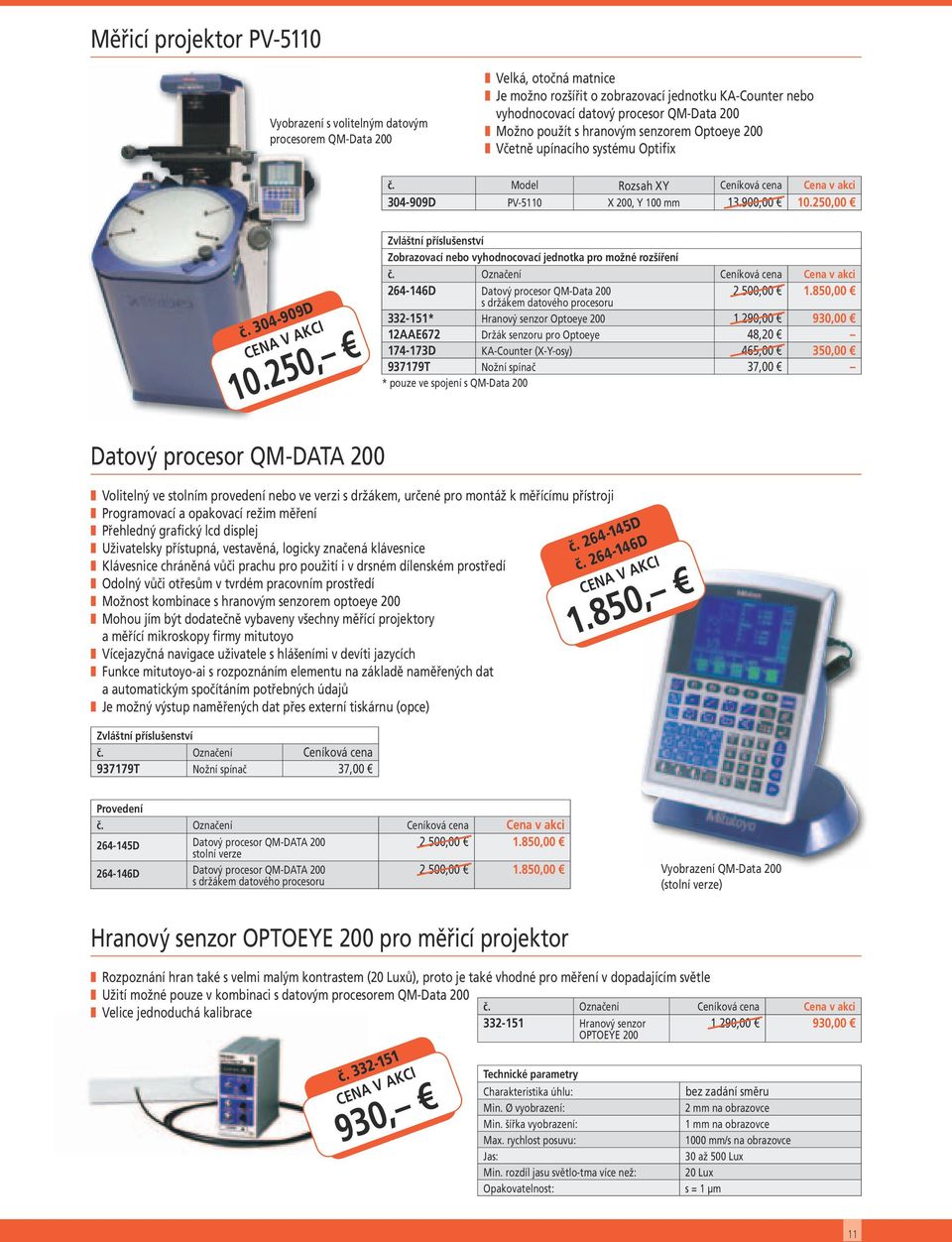 250, Zobrazovací nebo vyhodnocovací jednotka pro možné rozšíření 264-146D Datový procesor QM-Data 200 2.500,00 1.850,00 s držákem datového procesoru 332-151* Hranový senzor Optoeye 200 1.