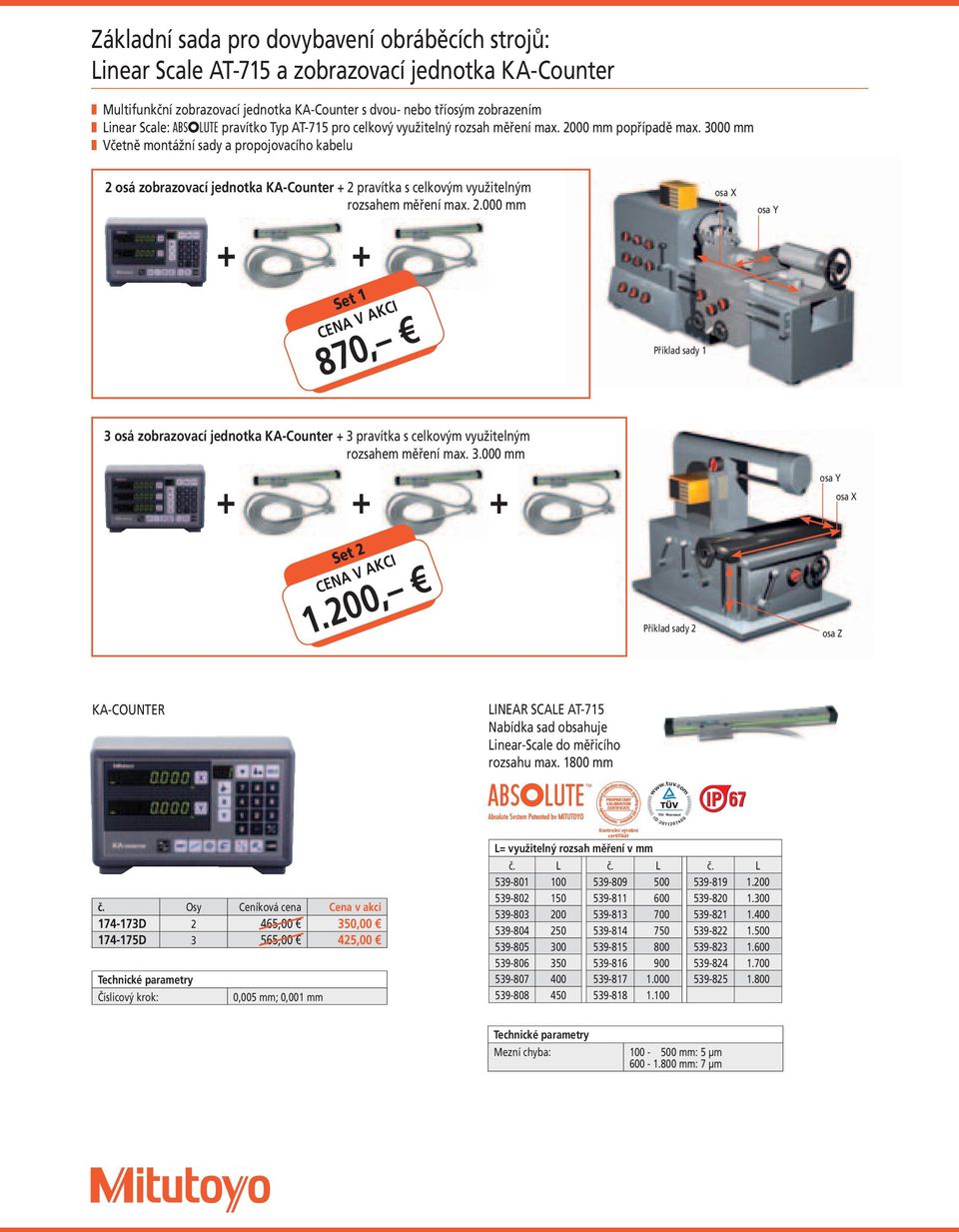 3000 Včetně montážní sady a propojovacího kabelu 2 osá zobrazovací jednotka KA-Counter + 2 pravítka s celkovým využitelným rozsahem měření max. 2.000 + + Set 1 870, Příklad sady 1 osa X osa Y 3 osá zobrazovací jednotka KA-Counter + 3 pravítka s celkovým využitelným rozsahem měření max.