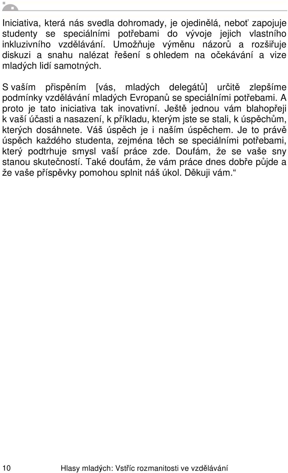 S va ím p isp ním [vás, mlad ch delegát ] ur it zlep íme podmínky vzd lávání mlad ch Evropan se speciálními pot ebami. A proto je tato iniciativa tak inovativní.