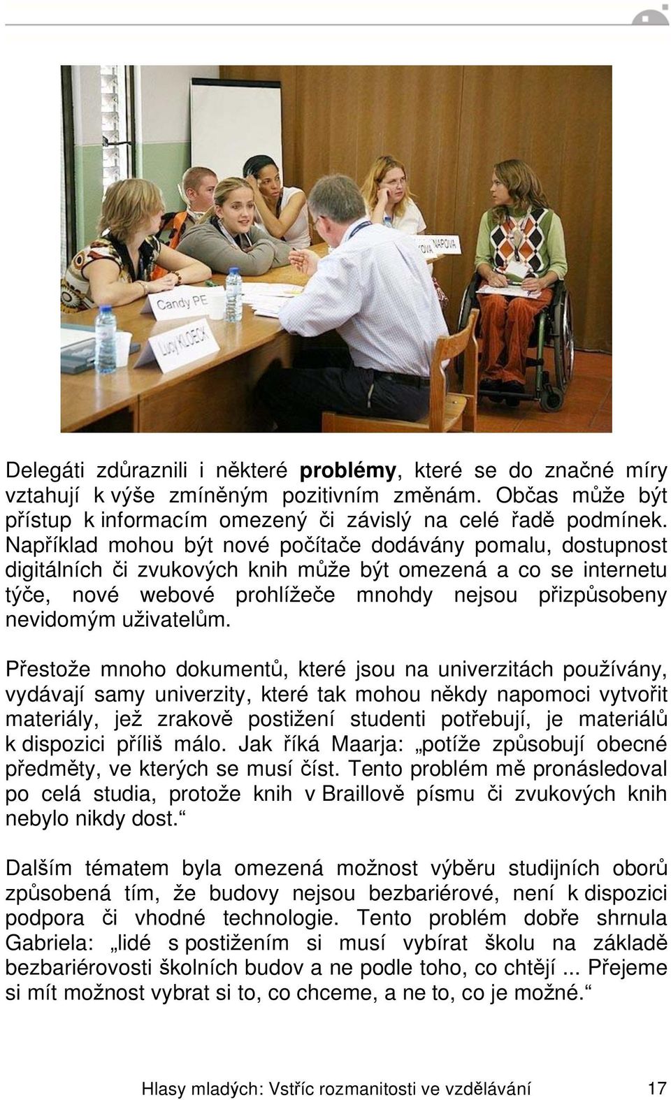 m. P esto e mnoho dokument, které jsou na univerzitách pou ívány, vydávají samy univerzity, které tak mohou n kdy napomoci vytvo it materiály, je zrakov posti ení studenti pot ebují, je materiál k