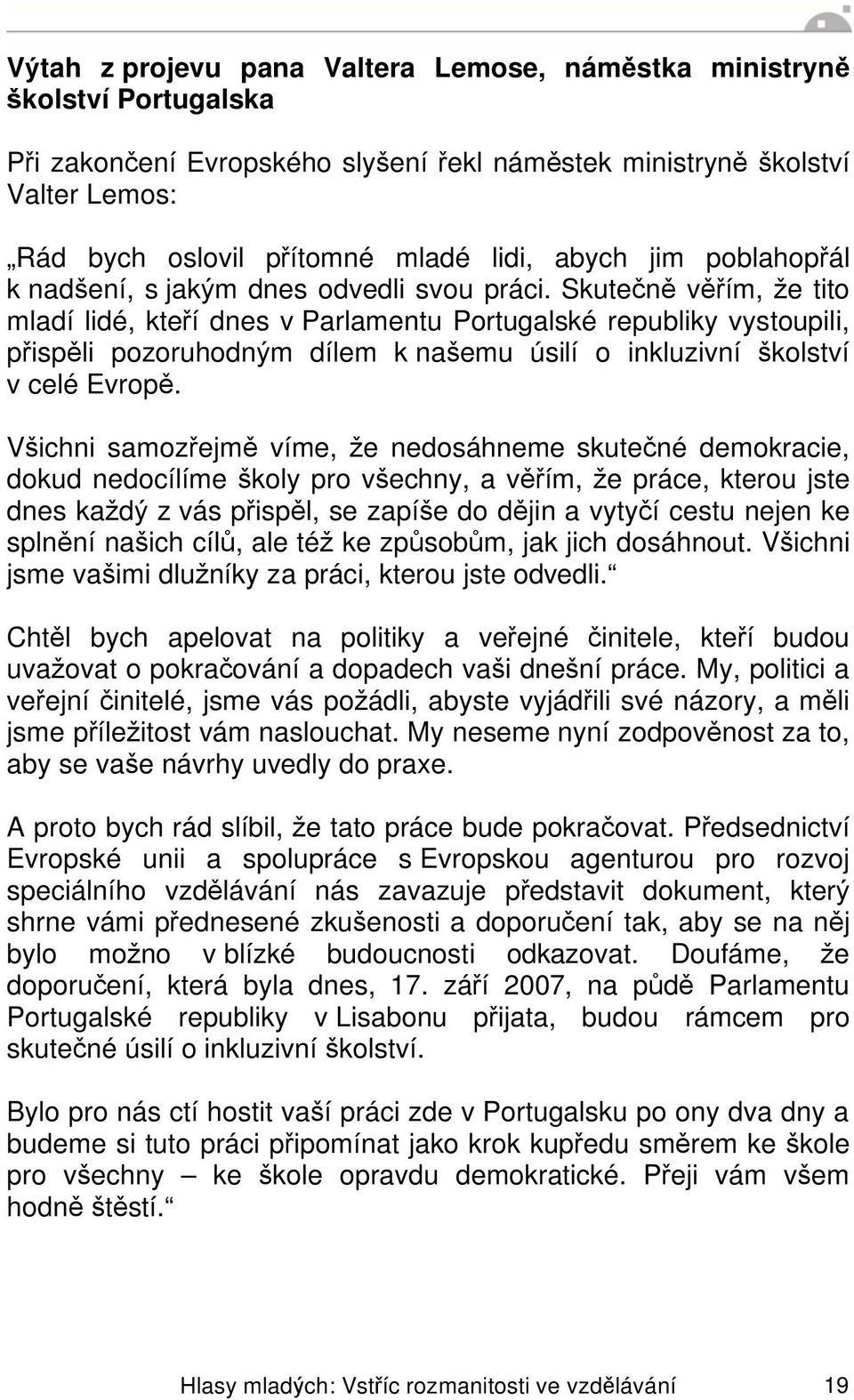 Skute n v ím, e tito mladí lidé, kte í dnes v Parlamentu Portugalské republiky vystoupili, p isp li pozoruhodn m dílem k na emu úsilí o inkluzivní kolství v celé Evrop.