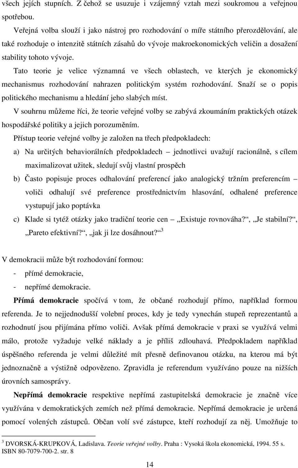 vývoje. Tato teorie je velice významná ve všech oblastech, ve kterých je ekonomický mechanismus rozhodování nahrazen politickým systém rozhodování.