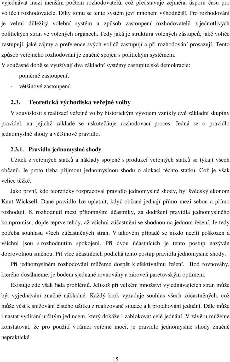 Tedy jaká je struktura volených zástupců, jaké voliče zastupují, jaké zájmy a preference svých voličů zastupují a při rozhodování prosazují.