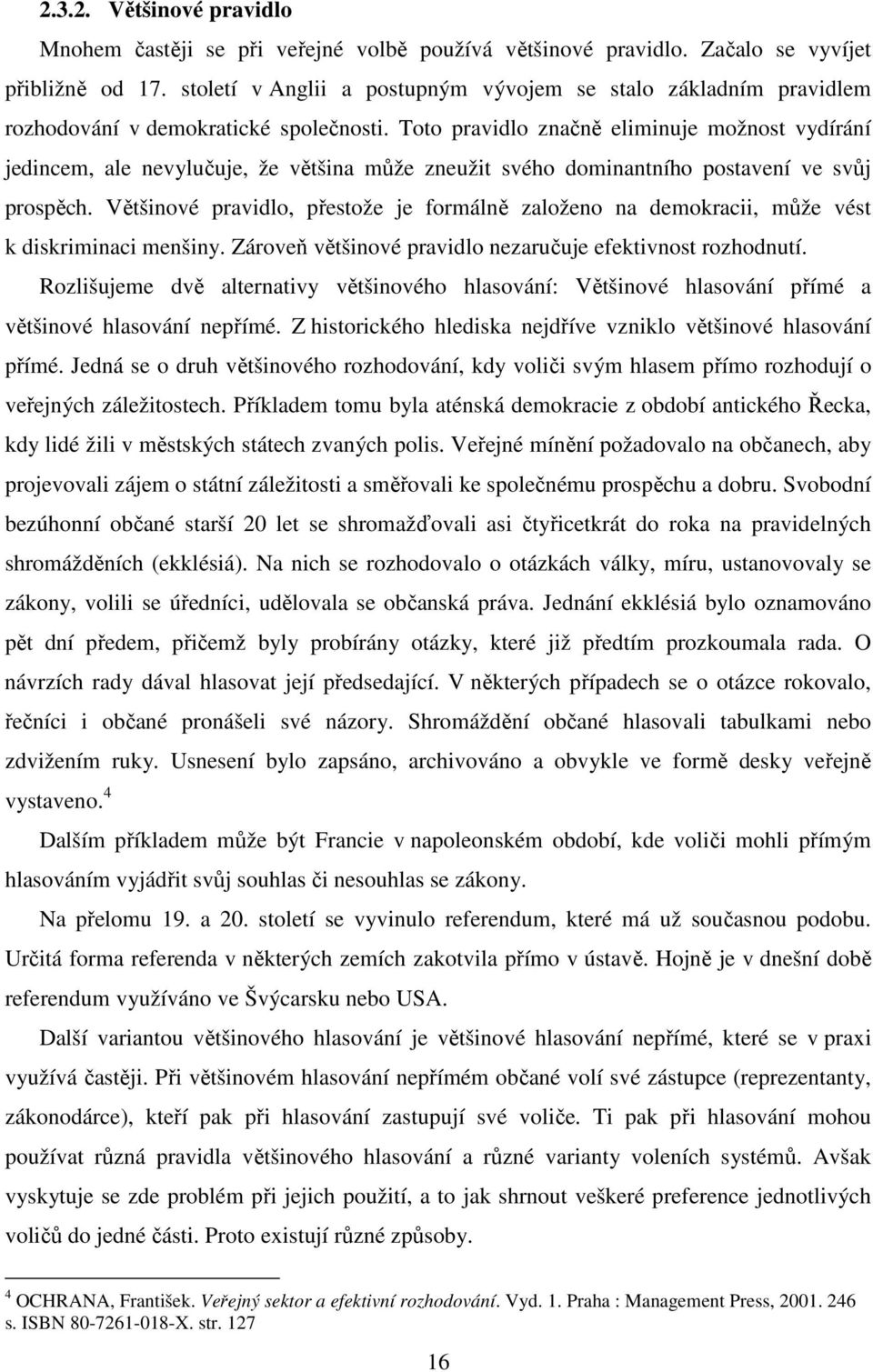 Toto pravidlo značně eliminuje možnost vydírání jedincem, ale nevylučuje, že většina může zneužit svého dominantního postavení ve svůj prospěch.