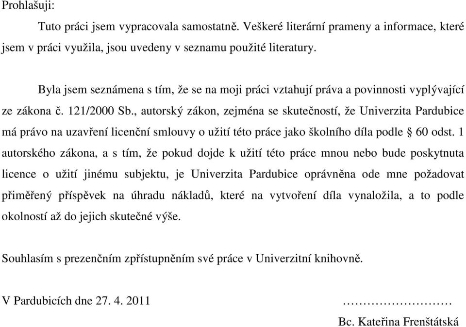 , autorský zákon, zejména se skutečností, že Univerzita Pardubice má právo na uzavření licenční smlouvy o užití této práce jako školního díla podle 60 odst.