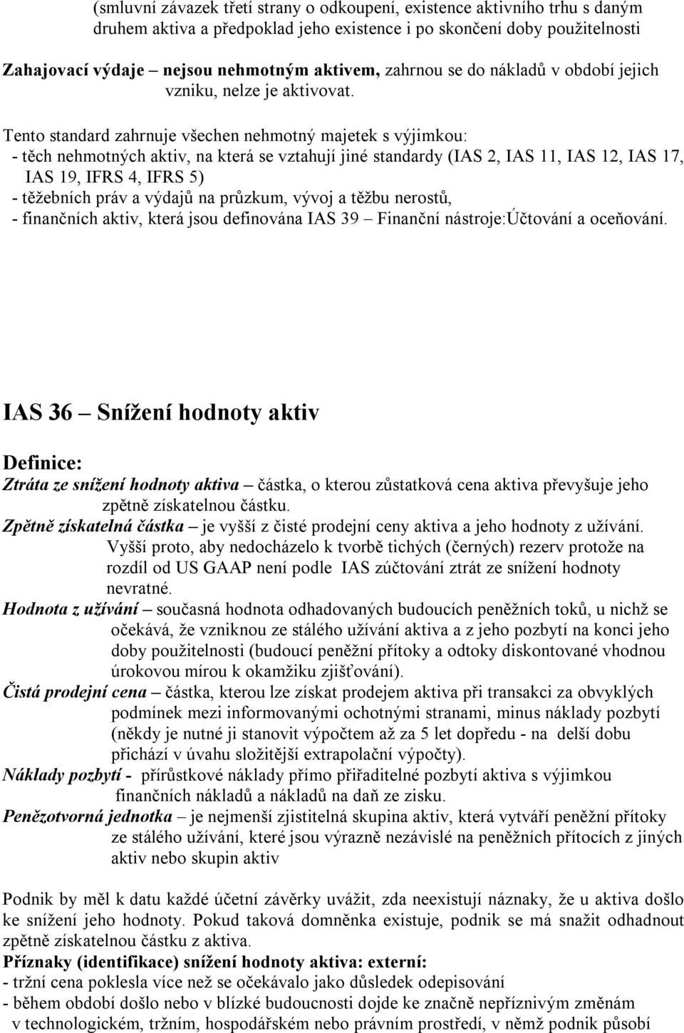 Tento standard zahrnuje všechen nehmotný majetek s výjimkou: - těch nehmotných aktiv, na která se vztahují jiné standardy (IAS 2, IAS 11, IAS 12, IAS 17, IAS 19, IFRS 4, IFRS 5) - těžebních práv a