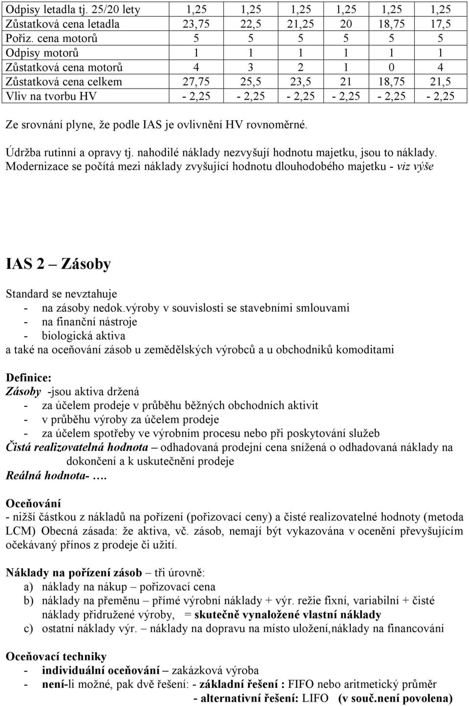 plyne, že podle IAS je ovlivnění HV rovnoměrné. Údržba rutinní a opravy tj. nahodilé náklady nezvyšují hodnotu majetku, jsou to náklady.