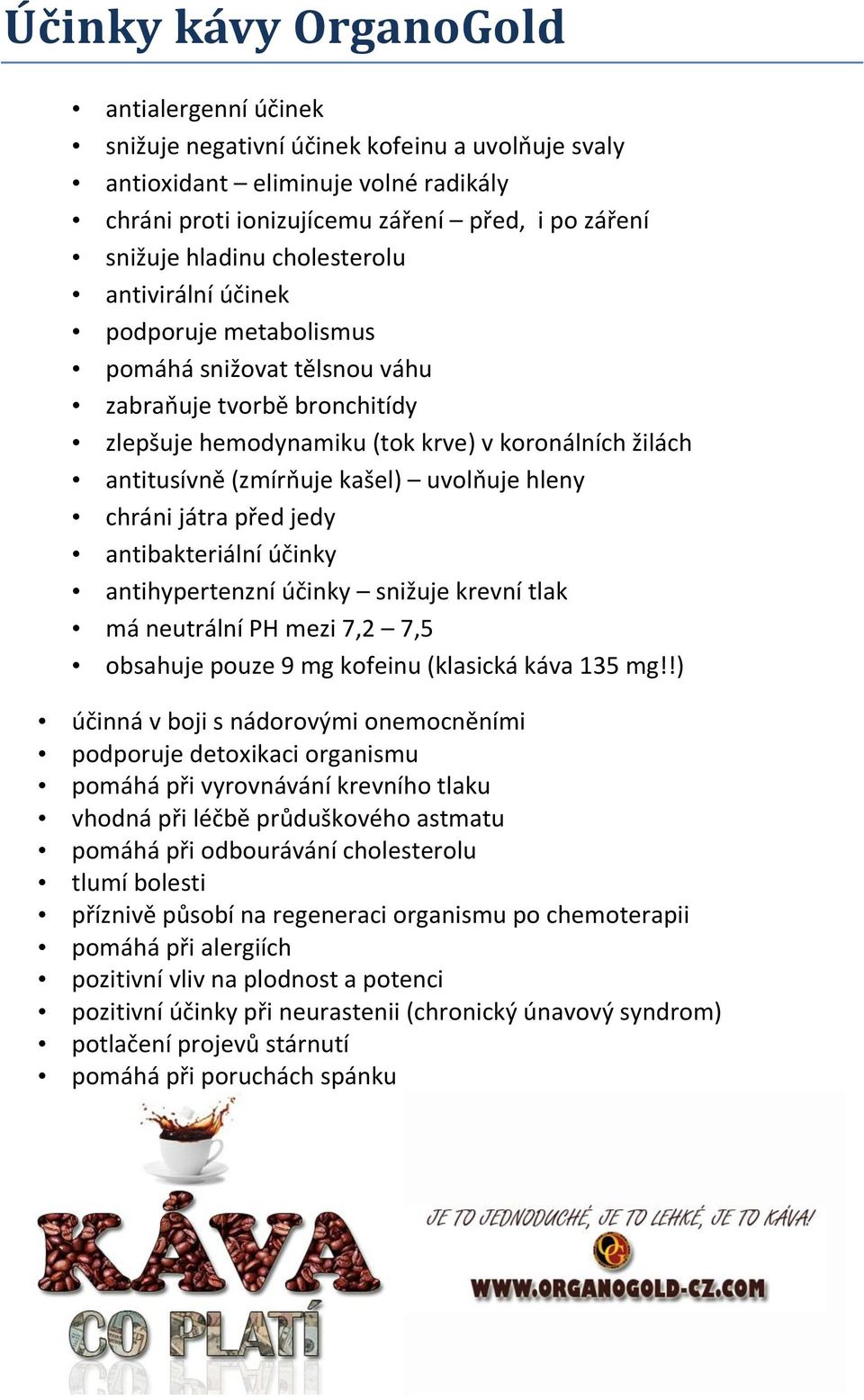 uvolňuje hleny chráni játra před jedy antibakteriální účinky antihypertenzní účinky snižuje krevní tlak má neutrální PH mezi 7,2 7,5 obsahuje pouze 9 mg kofeinu (klasická káva 135 mg!