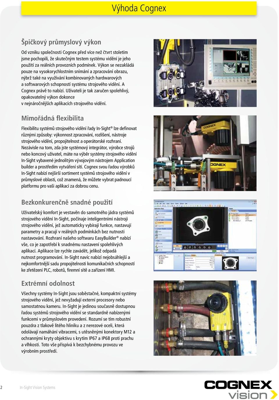 A Cognex právě to nabízí. Uživateli je tak zaručen spolehlivý, opakovatelný výkon dokonce v nejnáročnějších aplikacích strojového vidění.