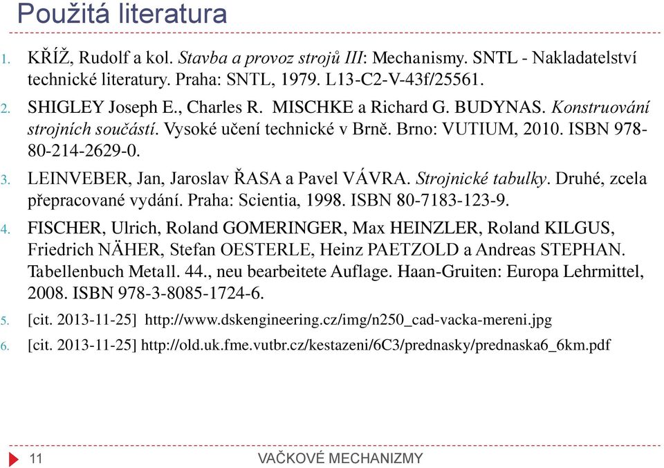 Strojnické tabulky. Druhé, zcela přepracované vydání. Praha: Scientia, 1998. ISBN 80-7183-123-9. 4.