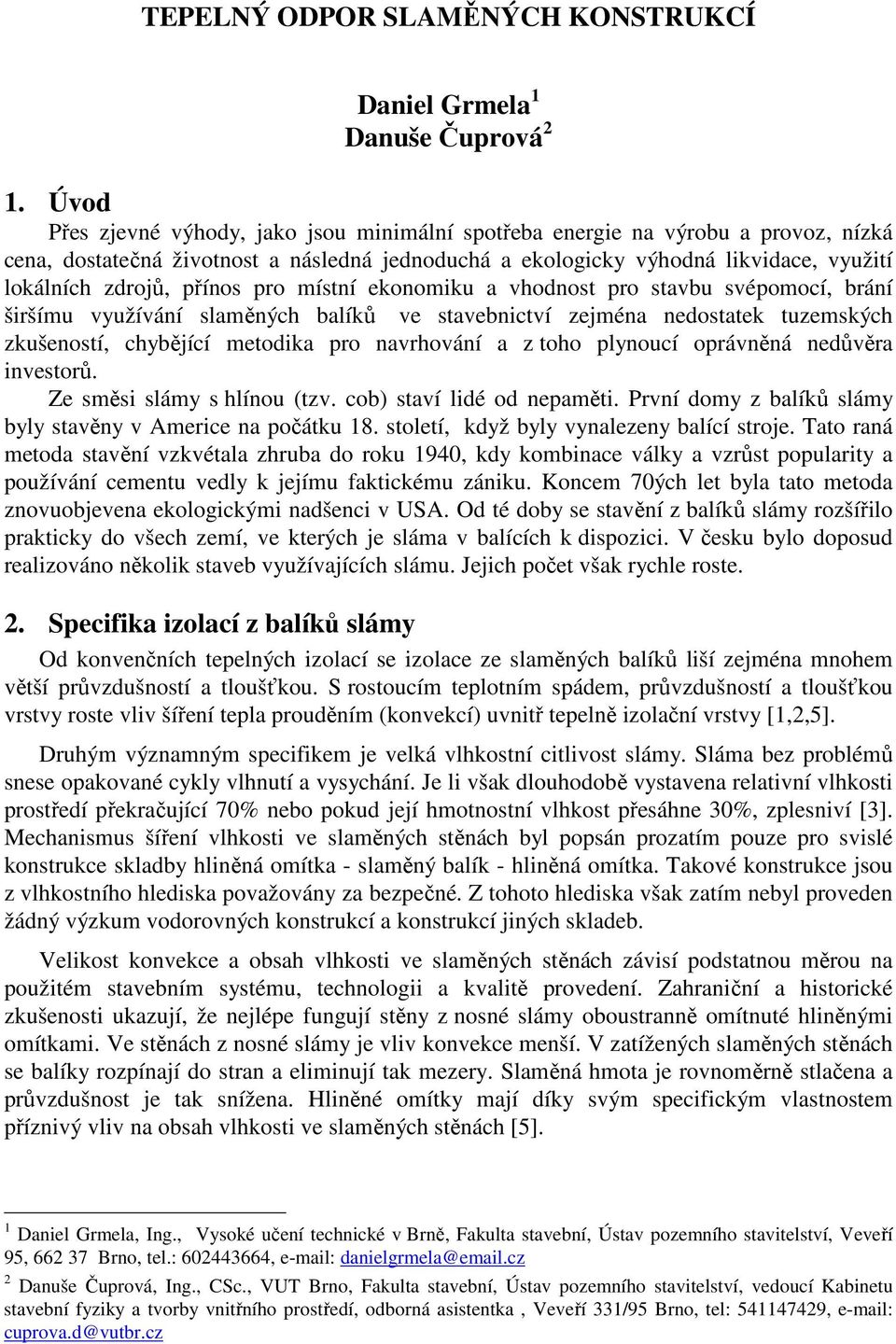 přínos pro místní ekonomiku a vhodnost pro stavbu svépomocí, brání širšímu využívání slaměných balíků ve stavebnictví zejména nedostatek tuzemských zkušeností, chybějící metodika pro navrhování a z