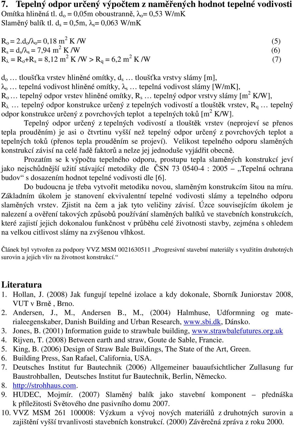 vodivost hliněné omítky, λ s tepelná vodivost slámy [W/mK], R o tepelný odpor vrstev hliněné omítky, R s tepelný odpor vrstvy slámy [m 2 K/W], R λ tepelný odpor konstrukce určený z tepelných