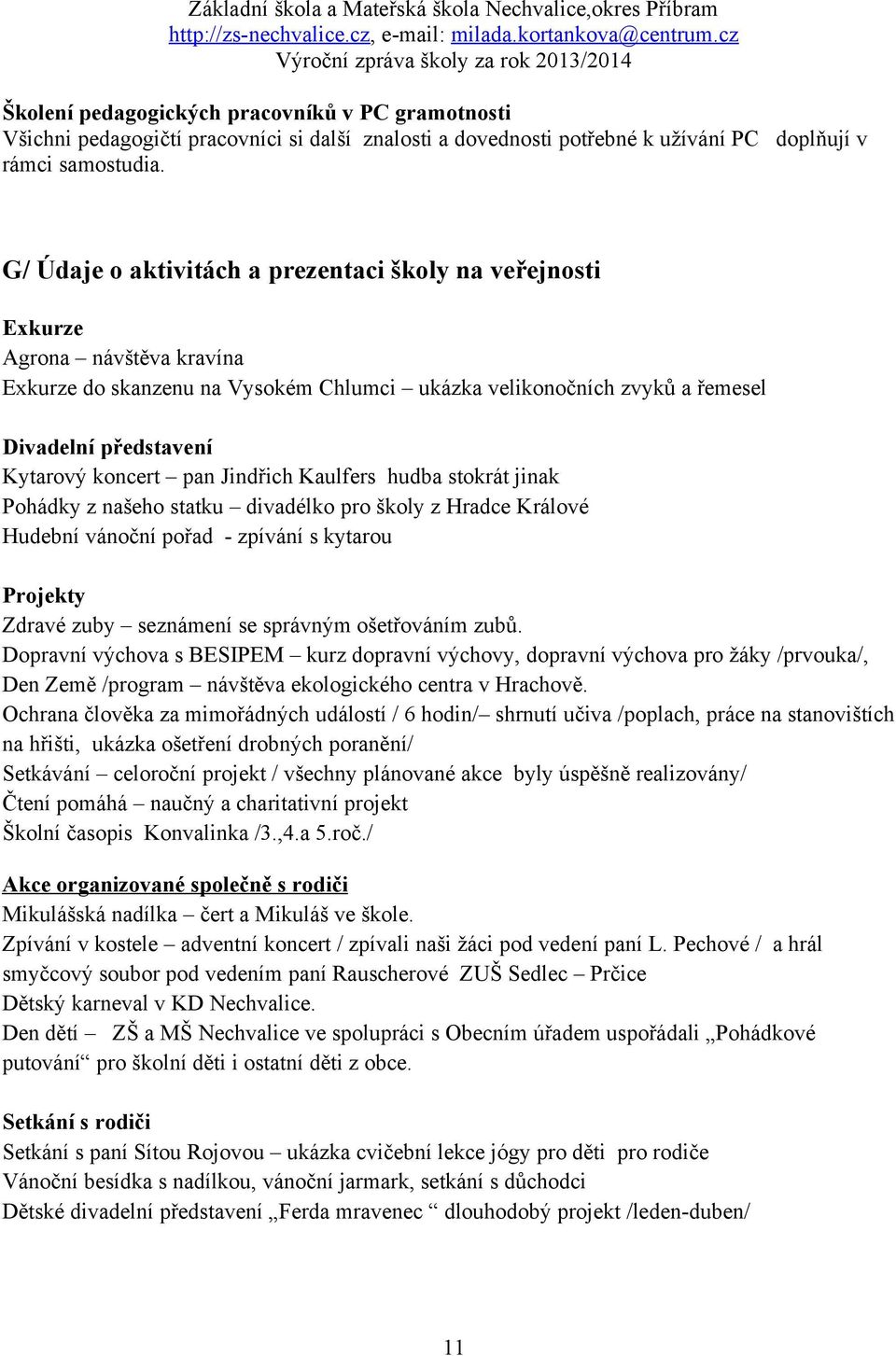 koncert pan Jindřich Kaulfers hudba stokrát jinak Pohádky z našeho statku divadélko pro školy z Hradce Králové Hudební vánoční pořad - zpívání s kytarou Projekty Zdravé zuby seznámení se správným