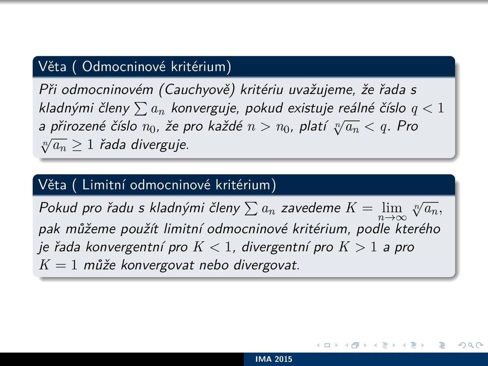 Věta ( Limitní odmocninové kritérium) Pokud pro řadu s kladnými členy a n zavedeme K = lim n an, pak můžeme použít limitní