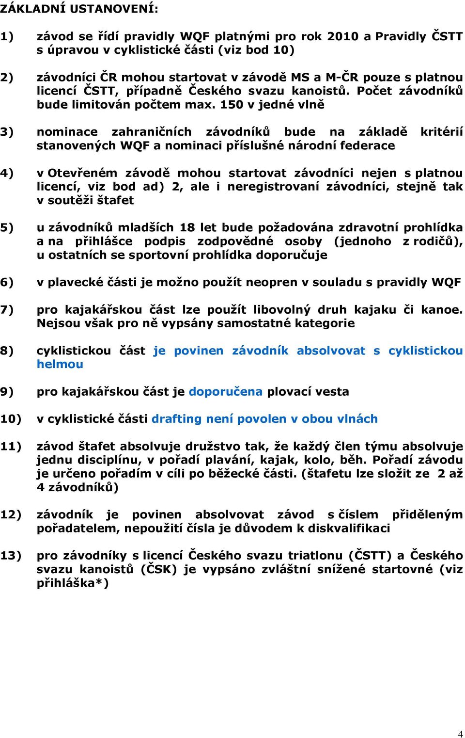 150 v jedné vlně 3) nominace zahraničních závodníků bude na základě kritérií stanovených WQF a nominaci příslušné národní federace 4) v Otevřeném závodě mohou startovat závodníci nejen s platnou