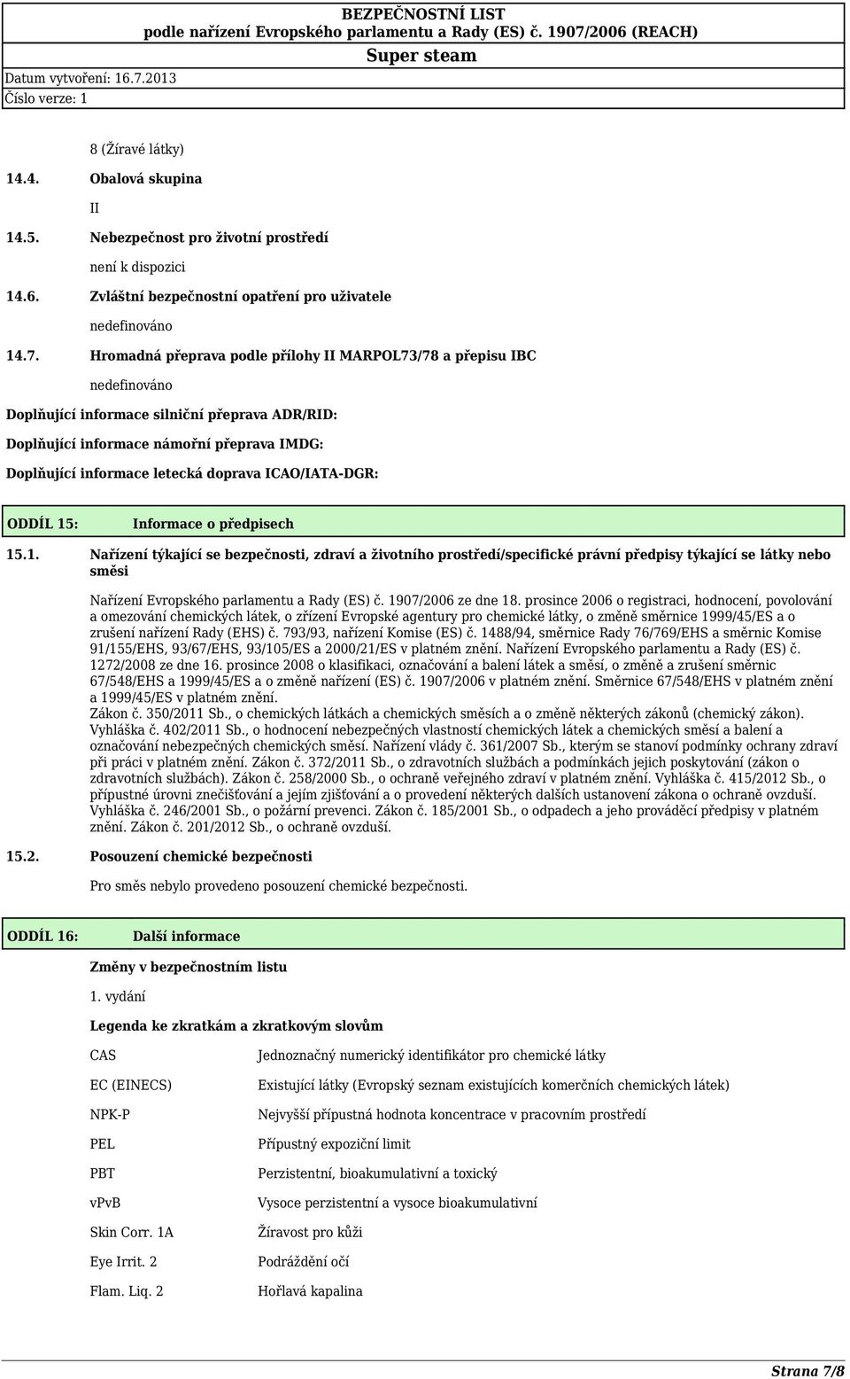 ICAO/IATA-DGR: ODDÍL 15: Informace o předpisech 15.1. Nařízení týkající se bezpečnosti, zdraví a životního prostředí/specifické právní předpisy týkající se látky nebo směsi Nařízení Evropského parlamentu a Rady (ES) č.