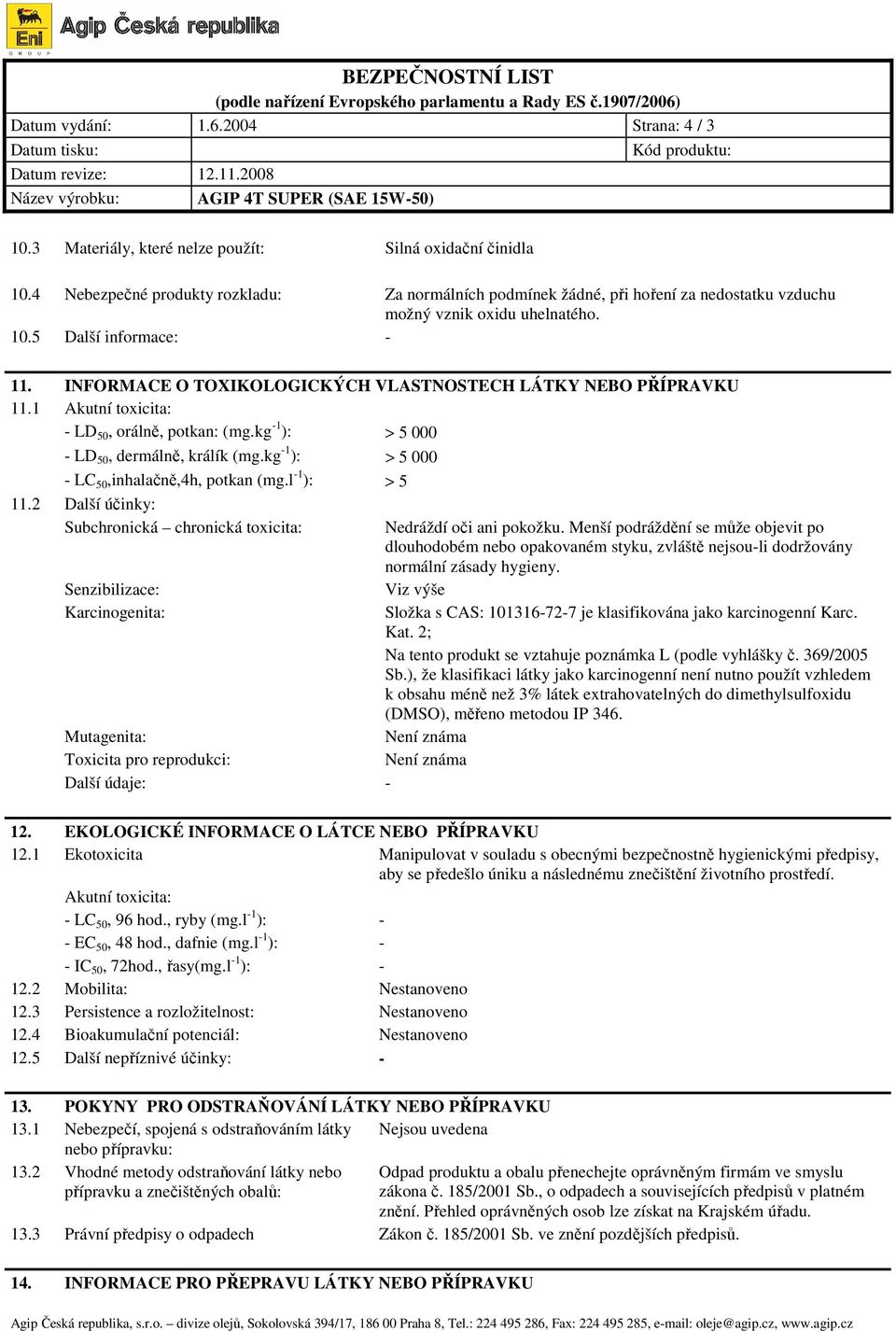 INFORMACE O TOXIKOLOGICKÝCH VLASTNOSTECH LÁTKY NEBO P ÍPRAVKU 11.1 Akutní toxicita: - LD 50, oráln, potkan: (mg.kg -1 ): > 5 000 - LD 50, dermáln, králík (mg.