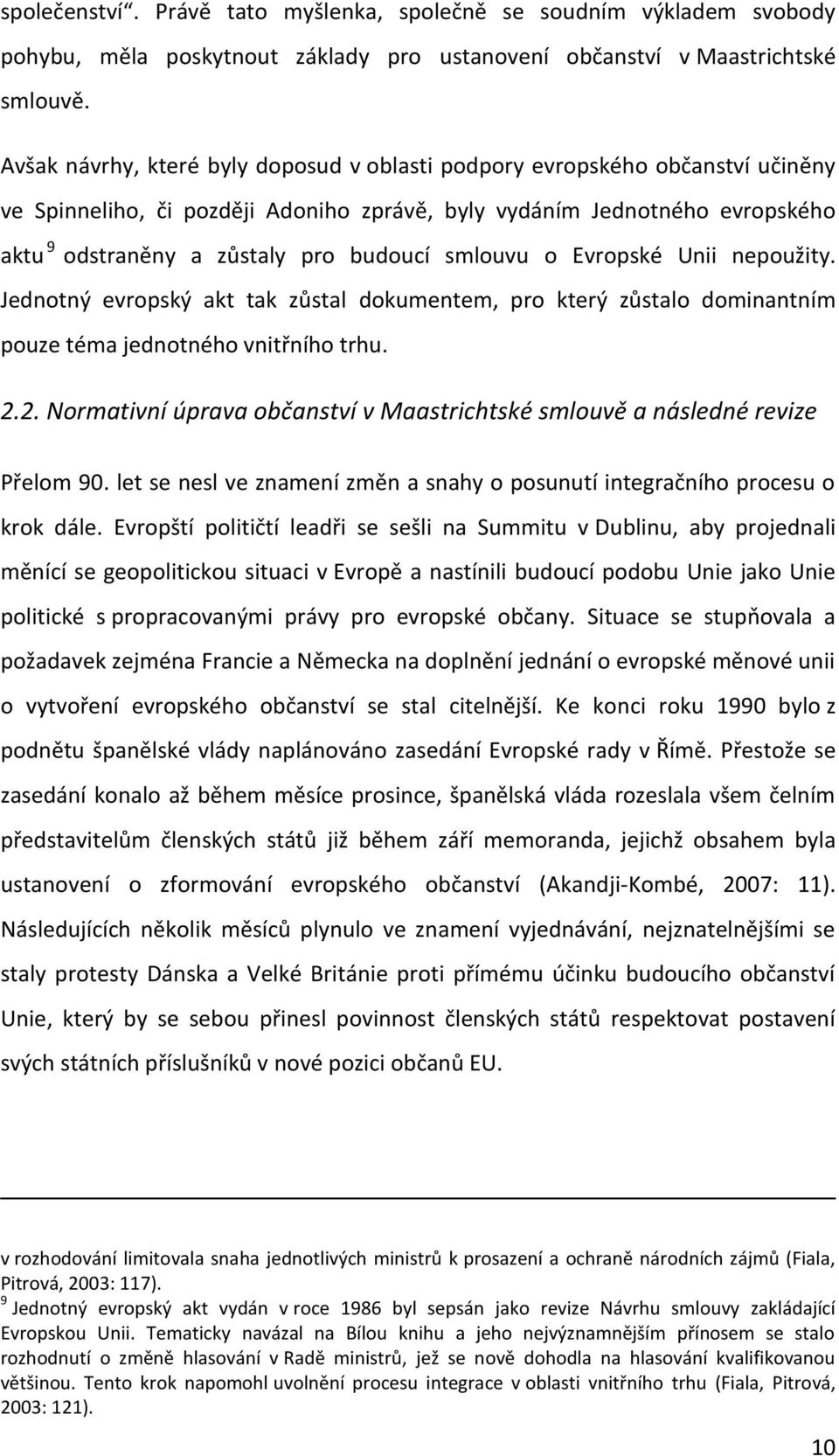 smlouvu o Evropské Unii nepoužity. Jednotný evropský akt tak zůstal dokumentem, pro který zůstalo dominantním pouze téma jednotného vnitřního trhu. 2.