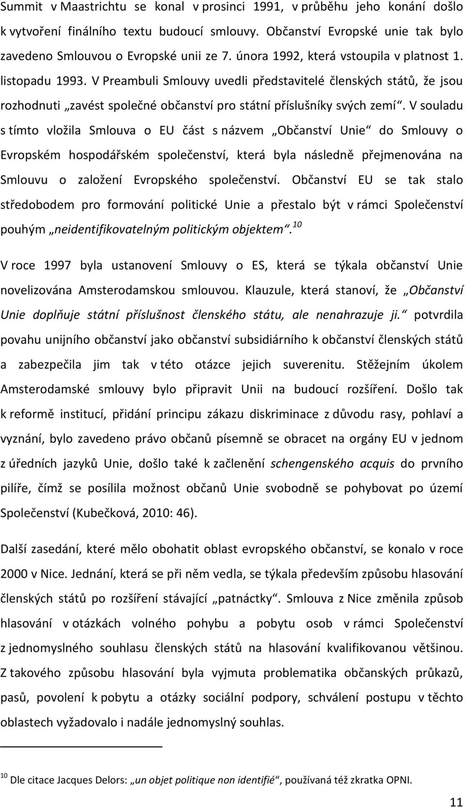 V souladu s tímto vložila Smlouva o EU část s názvem Občanství Unie do Smlouvy o Evropském hospodářském společenství, která byla následně přejmenována na Smlouvu o založení Evropského společenství.