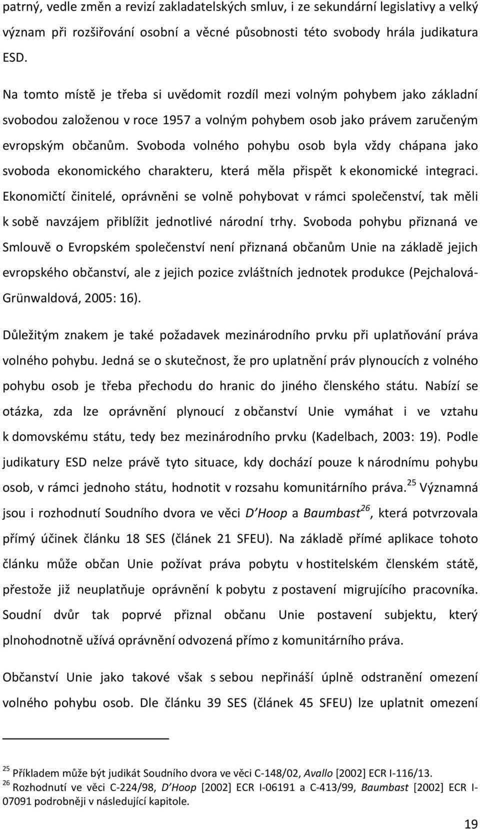 Svoboda volného pohybu osob byla vždy chápana jako svoboda ekonomického charakteru, která měla přispět k ekonomické integraci.