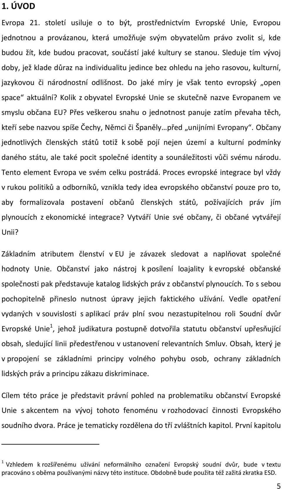 stanou. Sleduje tím vývoj doby, jež klade důraz na individualitu jedince bez ohledu na jeho rasovou, kulturní, jazykovou či národnostní odlišnost.