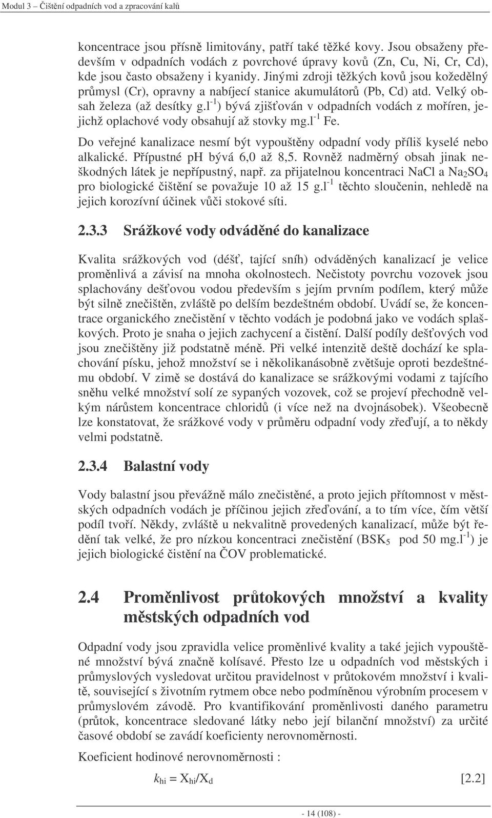 Jinými zdroji tžkých kov jsou kožedlný prmysl (Cr), opravny a nabíjecí stanice akumulátor (Pb, Cd) atd. Velký obsah železa (až desítky g.