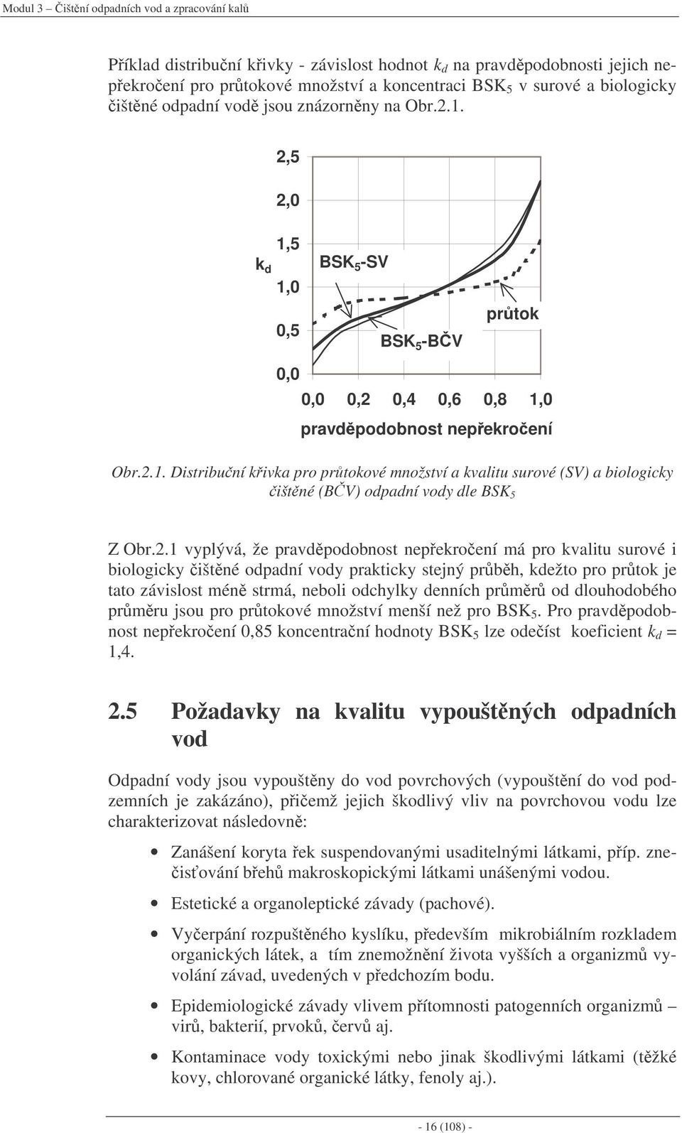 2.1 vyplývá, že pravdpodobnost nepekroení má pro kvalitu surové i biologicky ištné odpadní vody prakticky stejný prbh, kdežto pro prtok je tato závislost mén strmá, neboli odchylky denních prmr od